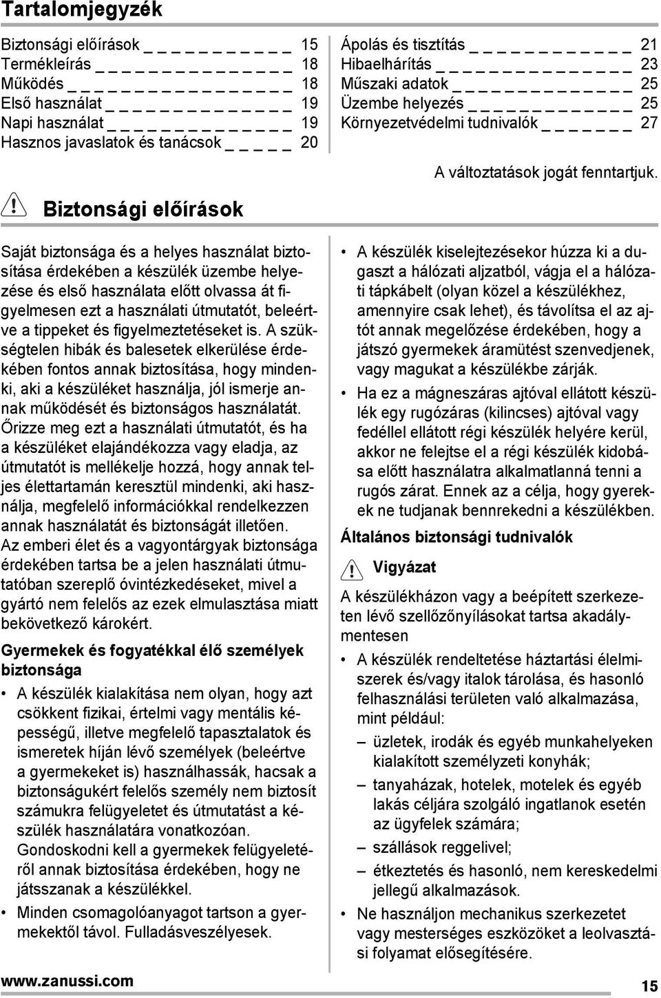 A szükségtelen hibák és balesetek elkerülése érdekében fontos annak biztosítása, hogy mindenki, aki a készüléket használja, jól ismerje annak működését és biztonságos használatát.