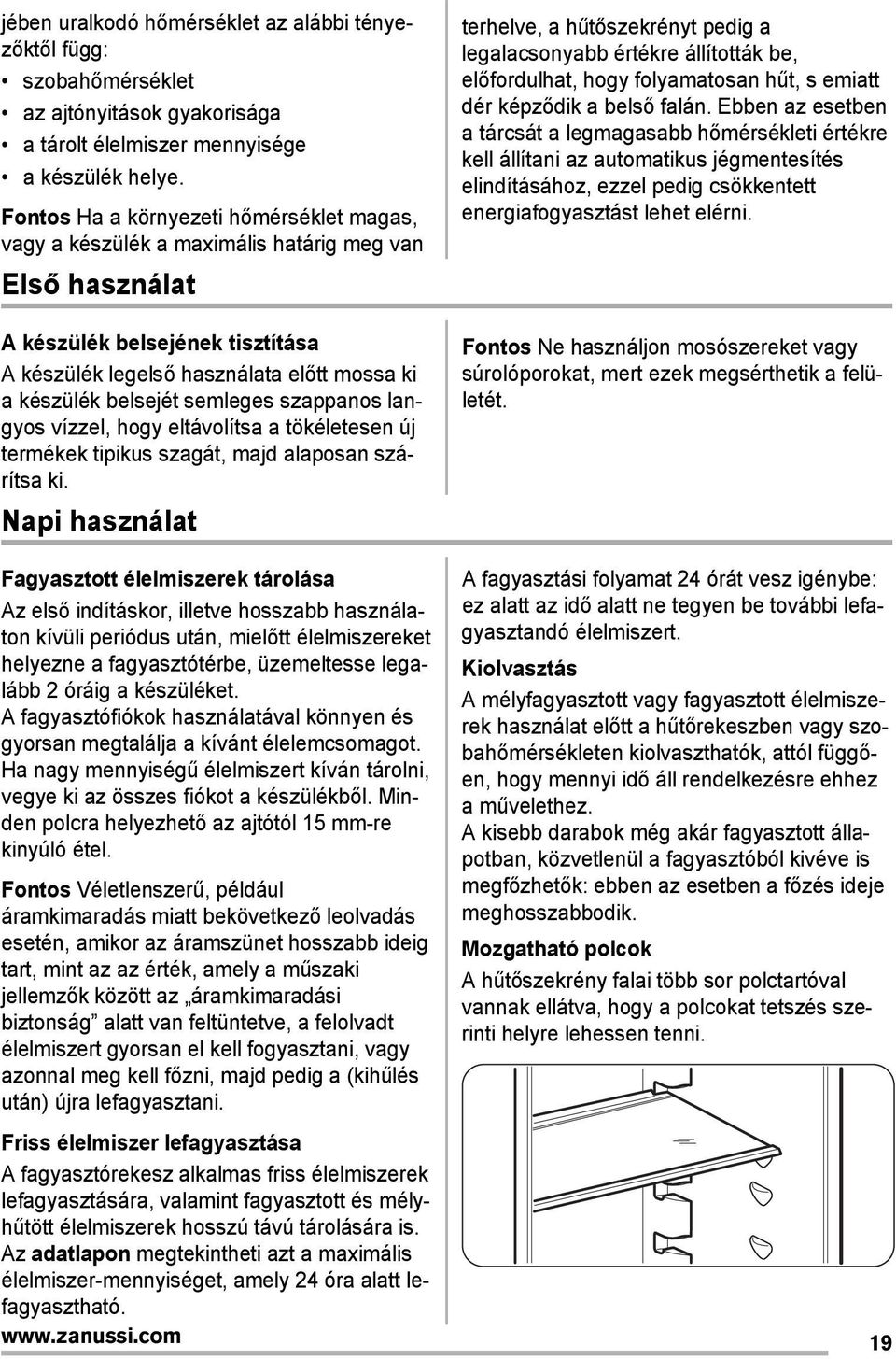 semleges szappanos langyos vízzel, hogy eltávolítsa a tökéletesen új termékek tipikus szagát, majd alaposan szárítsa ki.