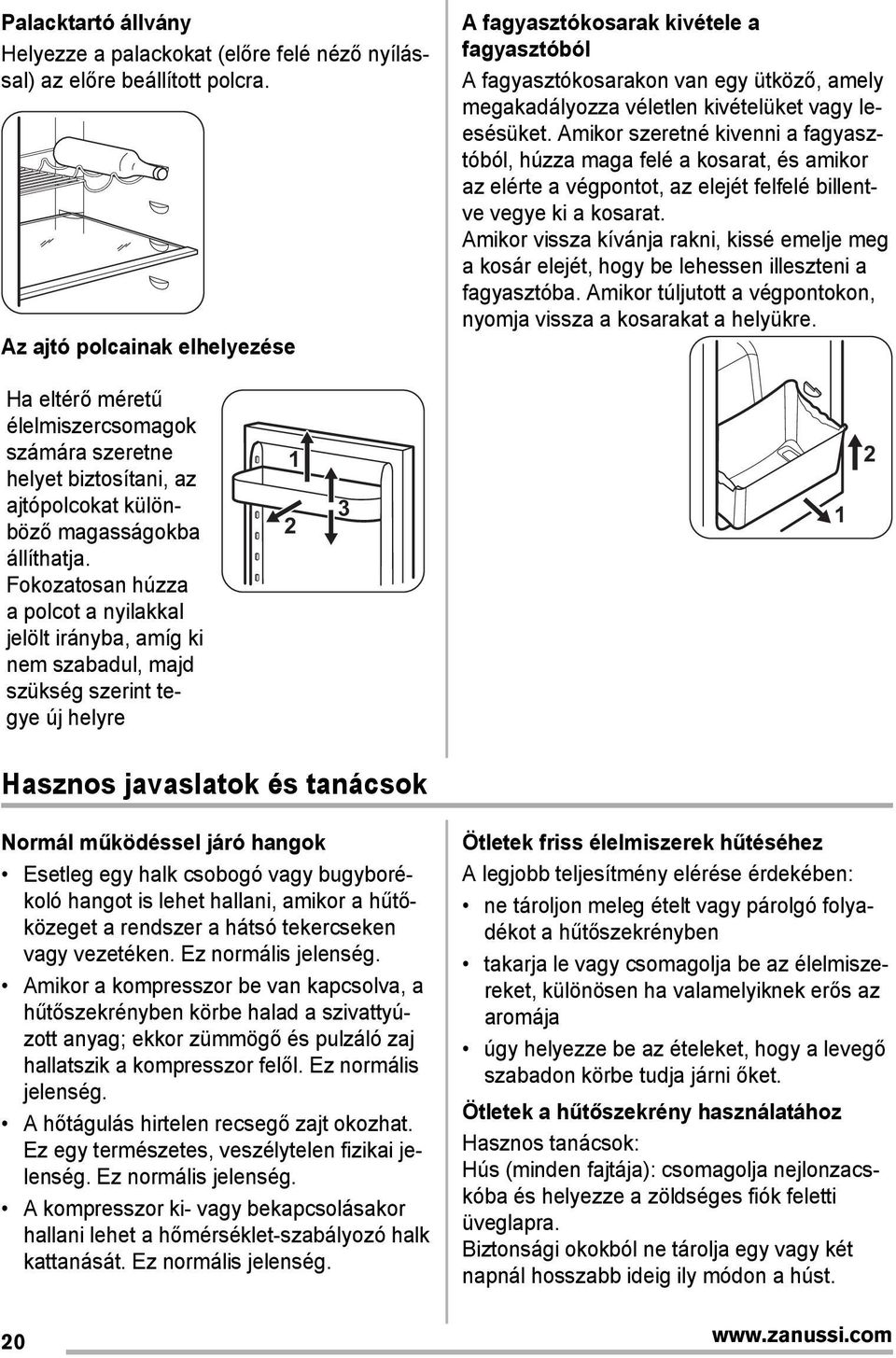 Amikor szeretné kivenni a fagyasztóból, húzza maga felé a kosarat, és amikor az elérte a végpontot, az elejét felfelé billentve vegye ki a kosarat.