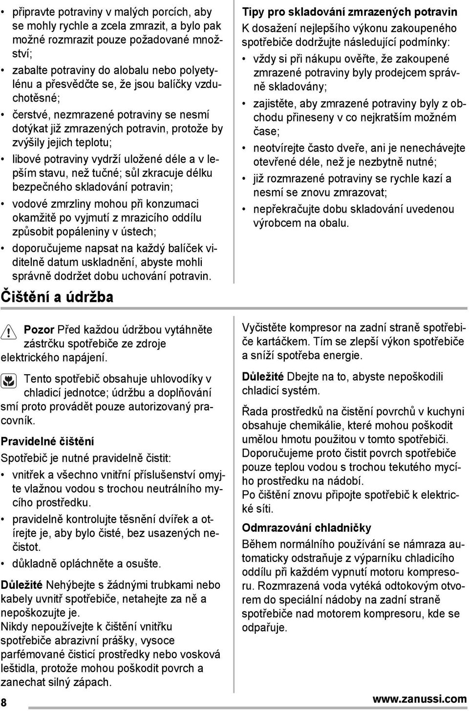 zkracuje délku bezpečného skladování potravin; vodové zmrzliny mohou při konzumaci okamžitě po vyjmutí z mrazicího oddílu způsobit popáleniny v ústech; doporučujeme napsat na každý balíček viditelně