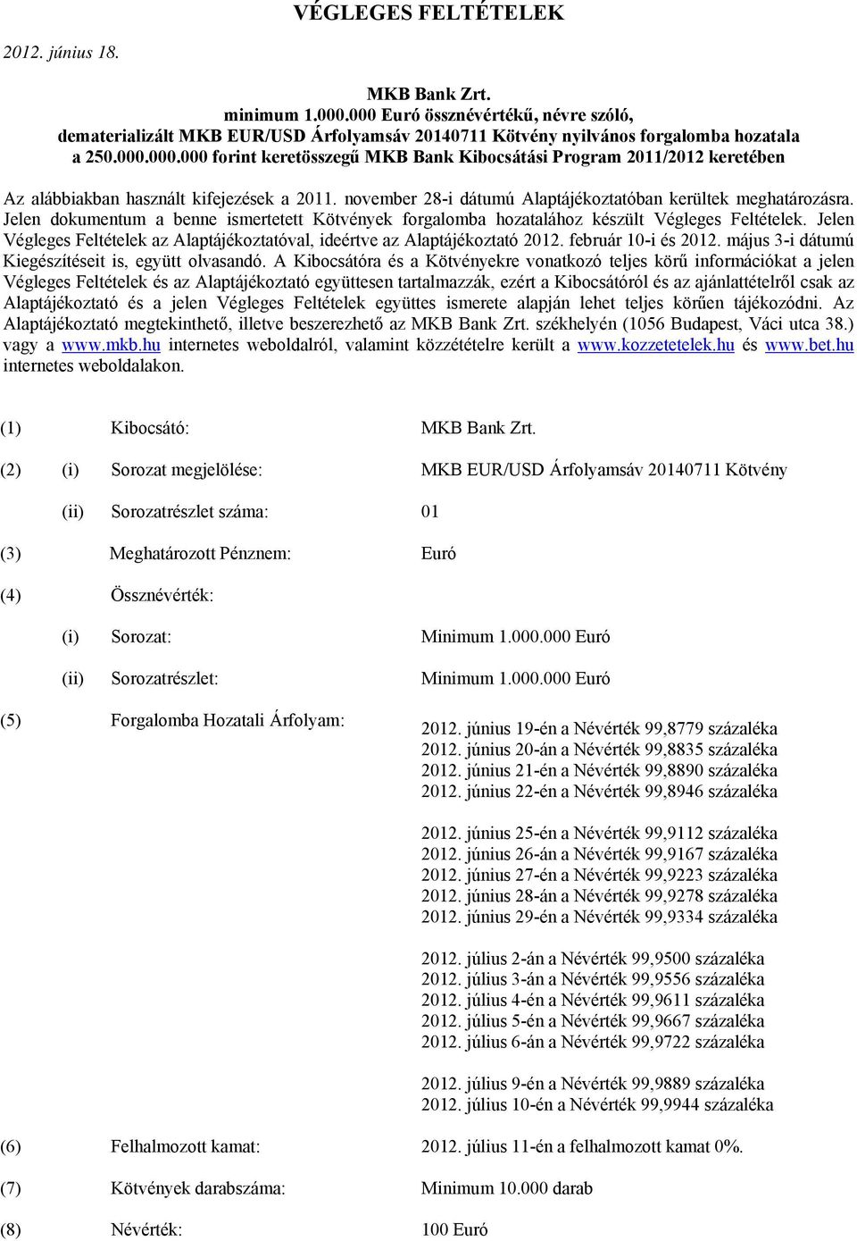 Jelen Végleges Feltételek az Alaptájékoztatóval, ideértve az Alaptájékoztató 2012. február 10-i és 2012. május 3-i dátumú Kiegészítéseit is, együtt olvasandó.