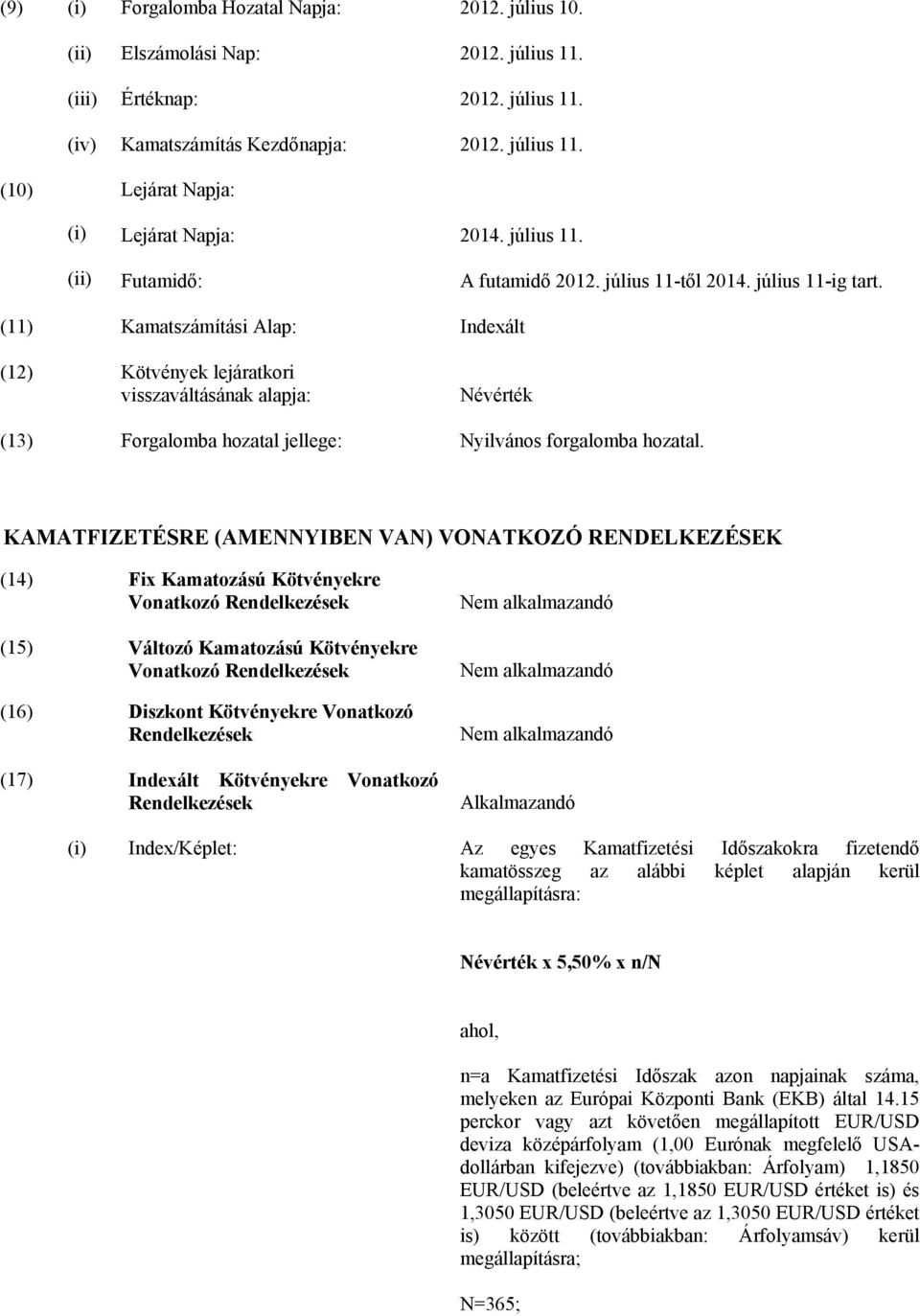 (11) Kamatszámítási Alap: Indexált (12) Kötvények lejáratkori visszaváltásának alapja: Névérték (13) Forgalomba hozatal jellege: Nyilvános forgalomba hozatal.