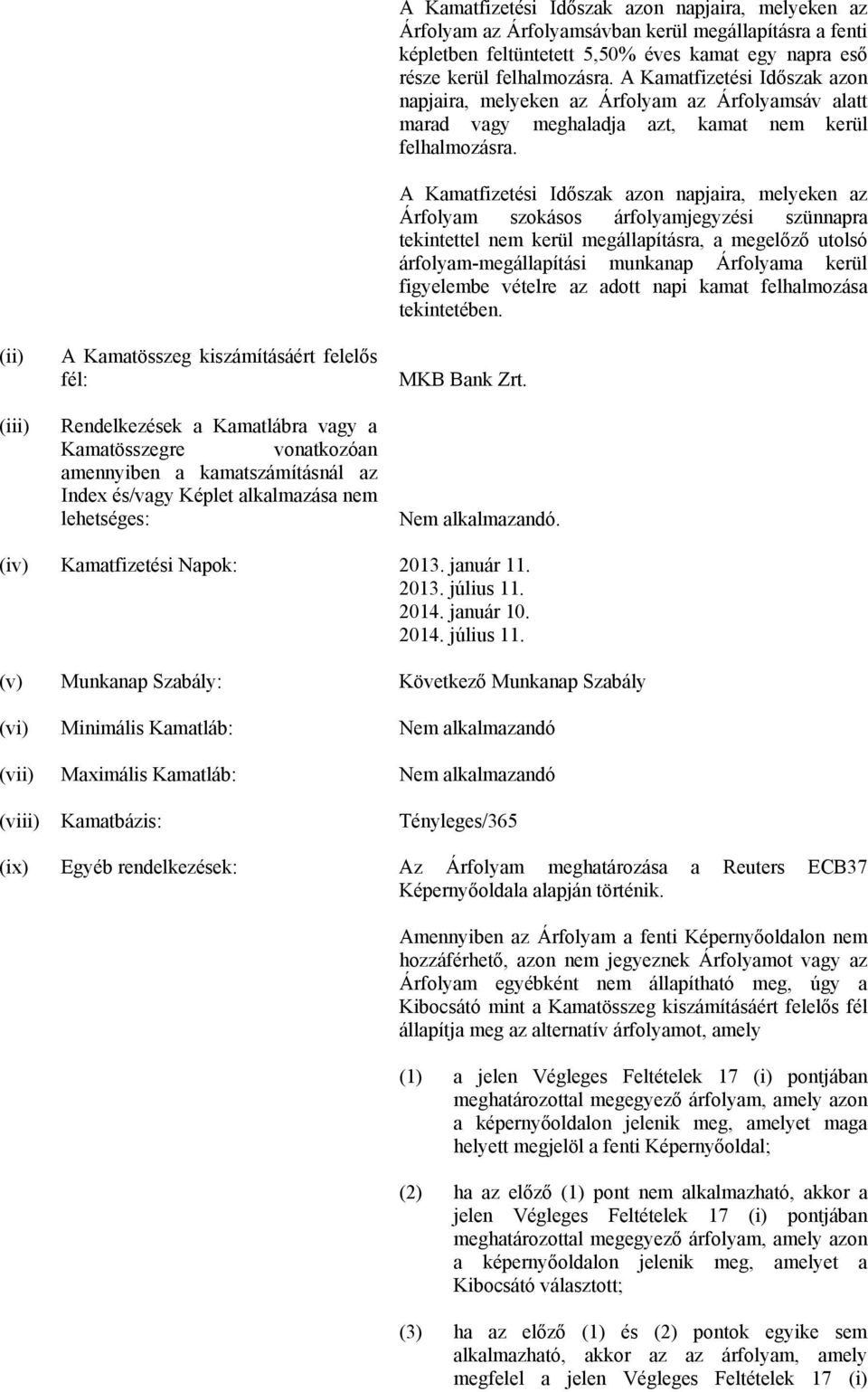 A Kamatfizetési Időszak azon napjaira, melyeken az Árfolyam az Árfolyamsáv alatt marad vagy meghaladja azt, kamat nem kerül felhalmozásra.