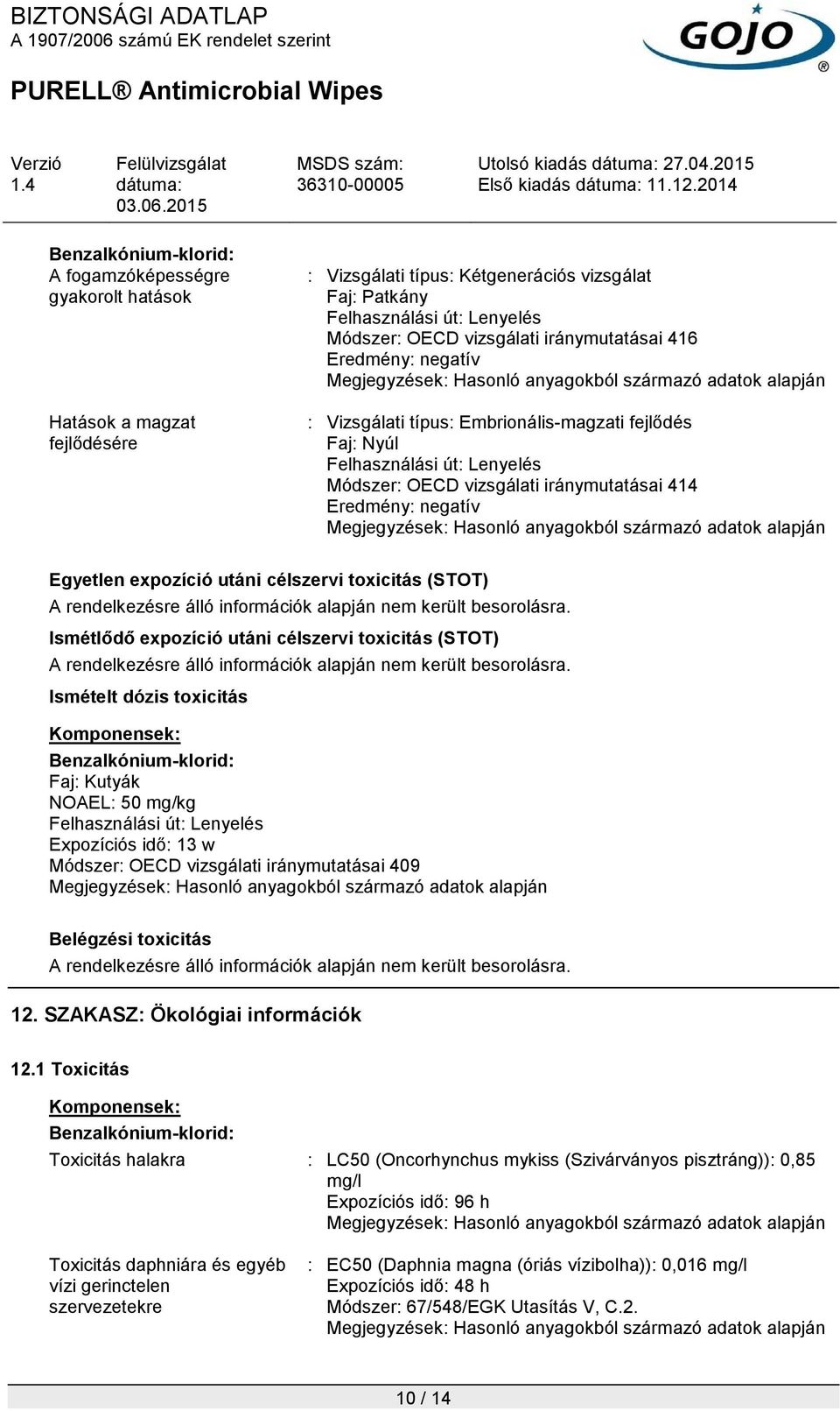 célszervi toxicitás (STOT) Ismétlődő expozíció utáni célszervi toxicitás (STOT) Ismételt dózis toxicitás Faj: Kutyák NOAEL: 50 mg/kg Felhasználási út: Lenyelés Expozíciós idő: 13 w Módszer: OECD