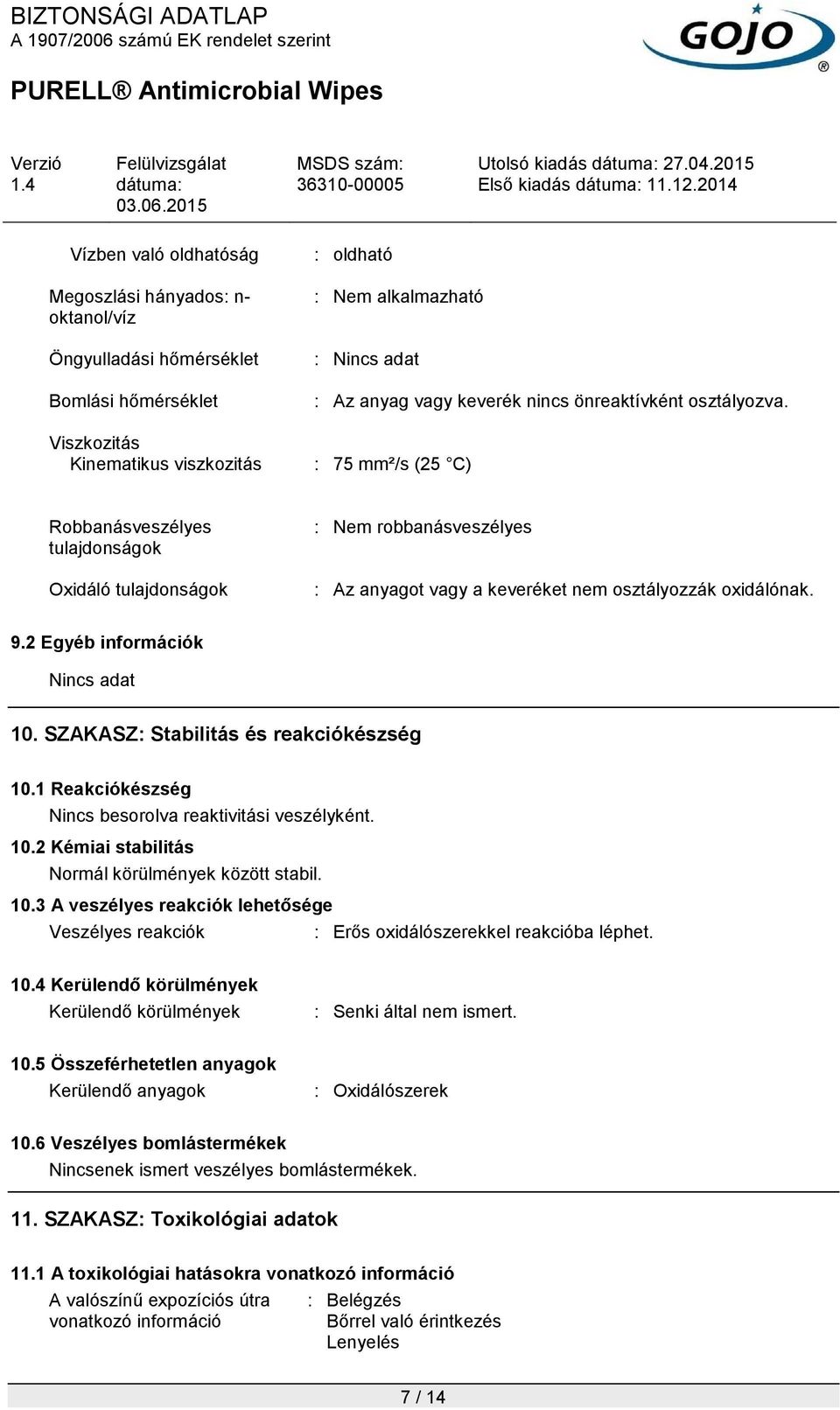 2 Egyéb információk Nincs adat 10. SZAKASZ: Stabilitás és reakciókészség 10.1 Reakciókészség Nincs besorolva reaktivitási veszélyként. 10.2 Kémiai stabilitás Normál körülmények között stabil. 10.3 A veszélyes reakciók lehetősége Veszélyes reakciók : Erős oxidálószerekkel reakcióba léphet.