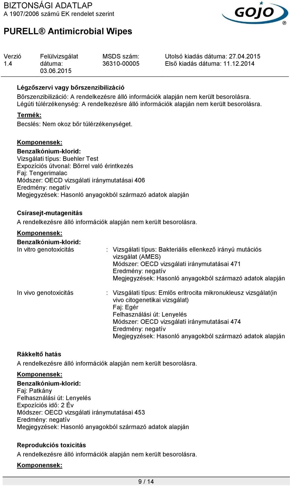 In vivo genotoxicitás : Vizsgálati típus: Bakteriális ellenkező irányú mutációs vizsgálat (AMES) Módszer: OECD vizsgálati iránymutatásai 471 Eredmény: negatív : Vizsgálati típus: Emlős eritrocita