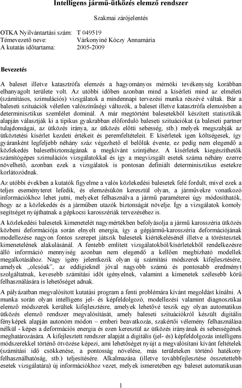 Az utóbbi időben azonban mind a kísérleti mind az elméleti (számításos, szimulációs) vizsgálatok a mindennapi tervezési munka részévé váltak.