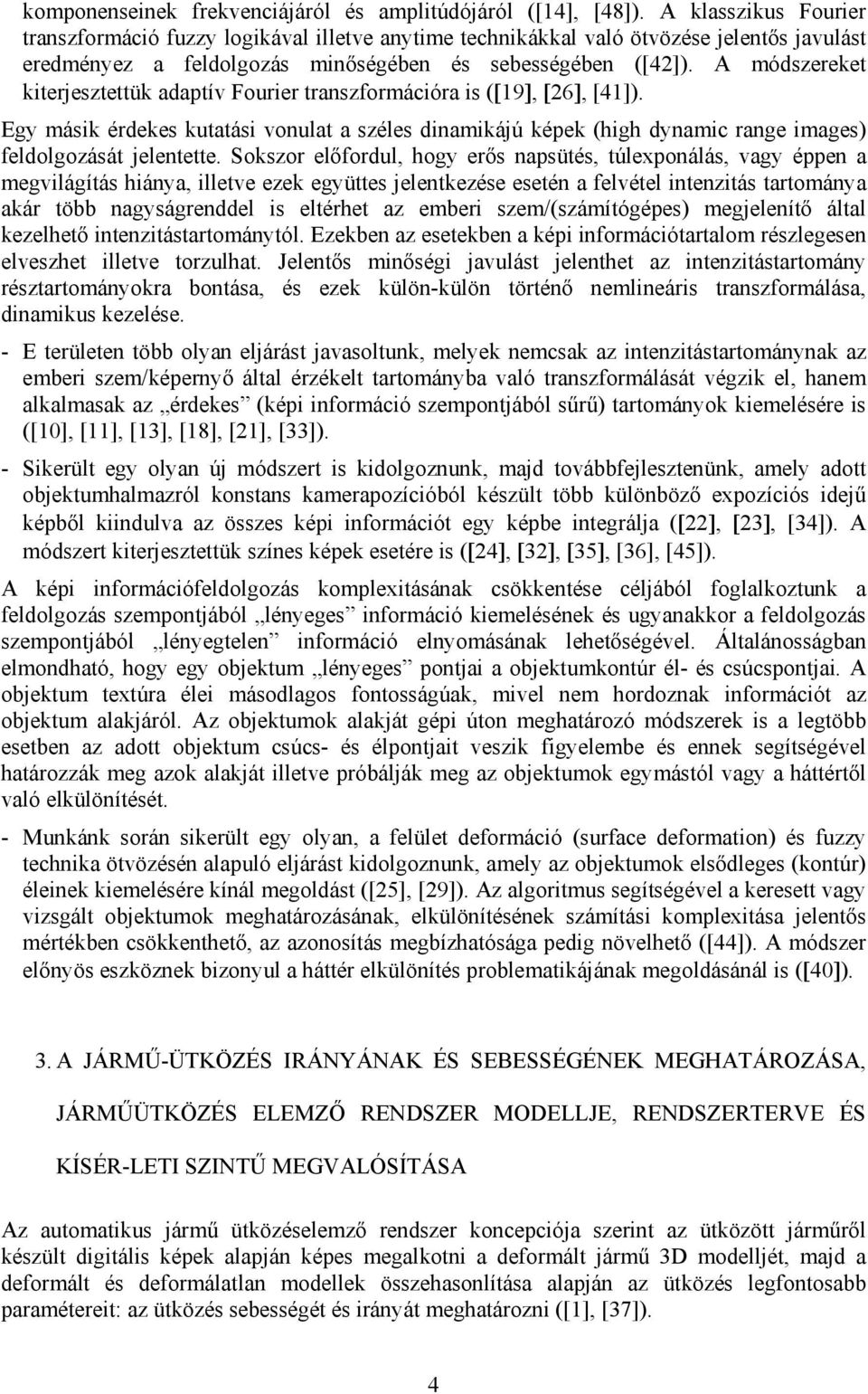 A módszereket kiterjesztettük adaptív Fourier transzformációra is ([19], [26], [41]). Egy másik érdekes kutatási vonulat a széles dinamikájú képek (high dynamic range images) feldolgozását jelentette.