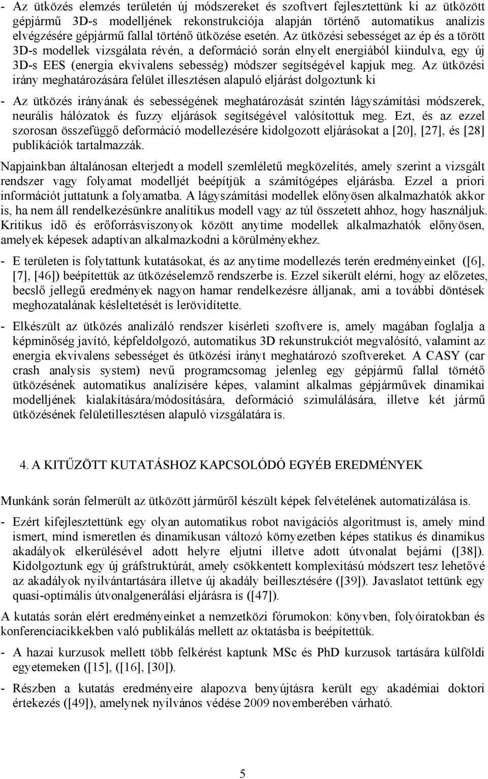 Az ütközési sebességet az ép és a törött 3D-s modellek vizsgálata révén, a deformáció során elnyelt energiából kiindulva, egy új 3D-s EES (energia ekvivalens sebesség) módszer segítségével kapjuk meg.