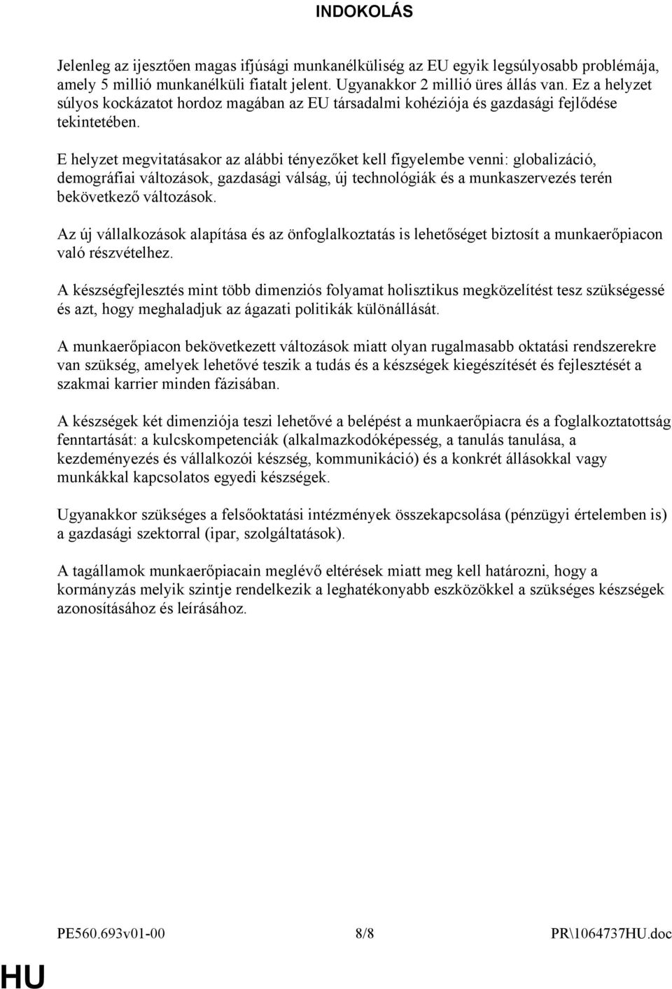 E helyzet megvitatásakor az alábbi tényezőket kell figyelembe venni: globalizáció, demográfiai változások, gazdasági válság, új technológiák és a munkaszervezés terén bekövetkező változások.