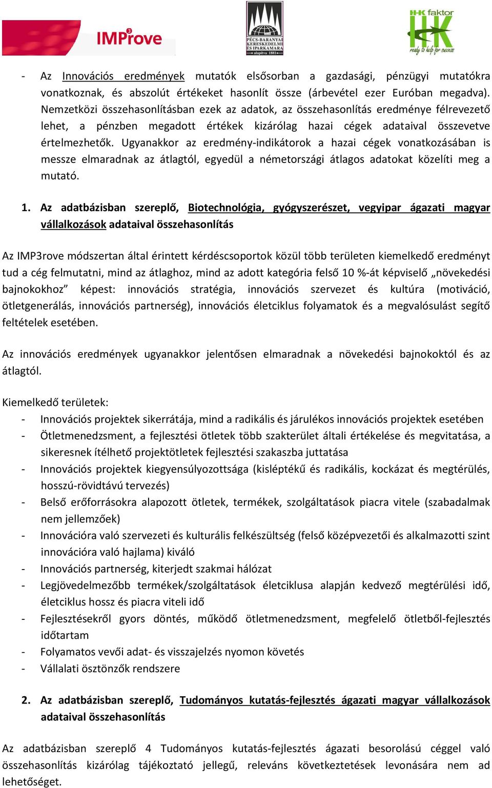 Ugyanakkor az eredmény-indikátorok a hazai cégek vonatkozásában is messze elmaradnak az átlagtól, egyedül a németországi átlagos adatokat közelíti meg a mutató. 1.