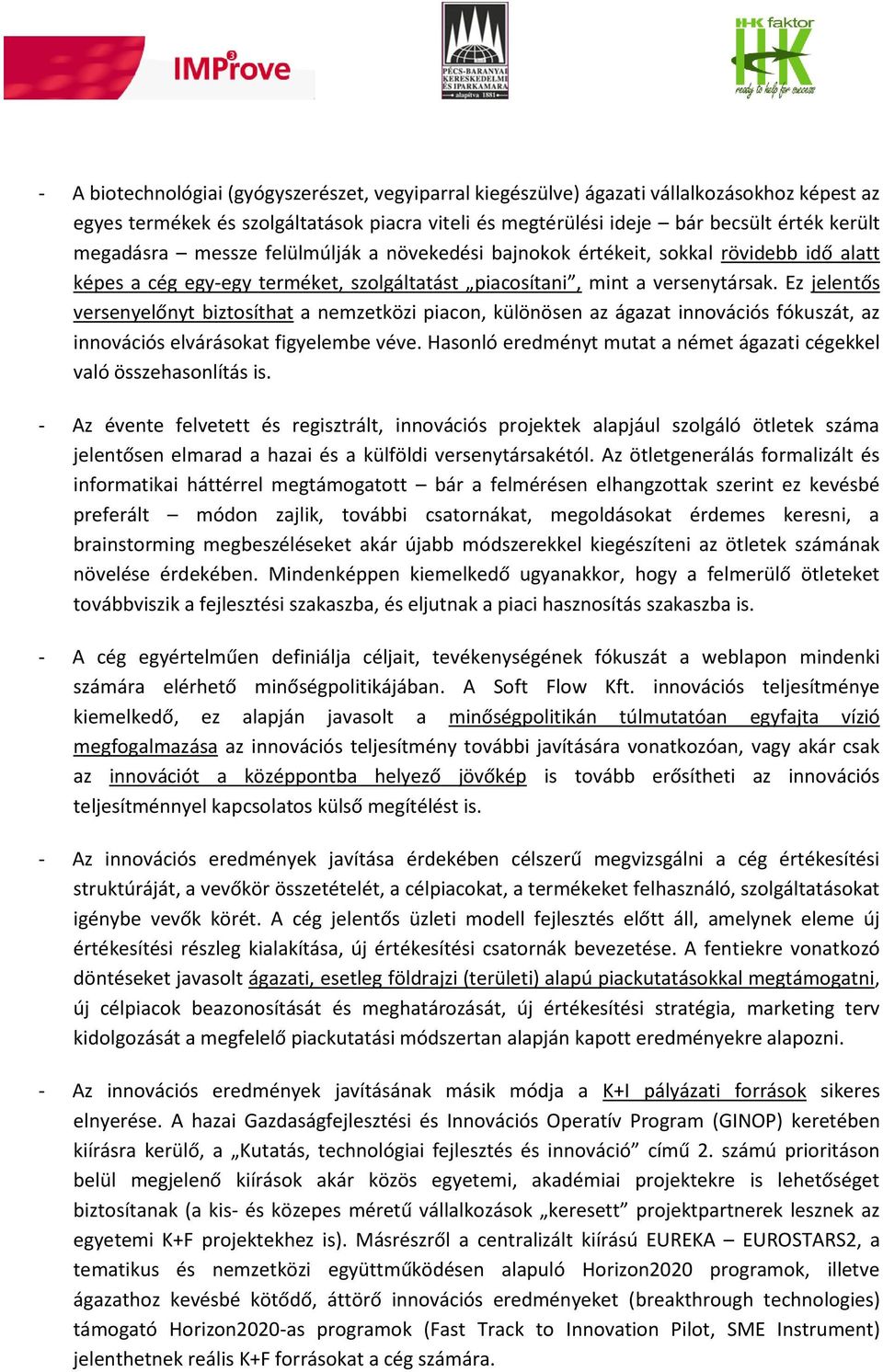 Ez jelentős versenyelőnyt biztosíthat a nemzetközi piacon, különösen az ágazat innovációs fókuszát, az innovációs elvárásokat figyelembe véve.