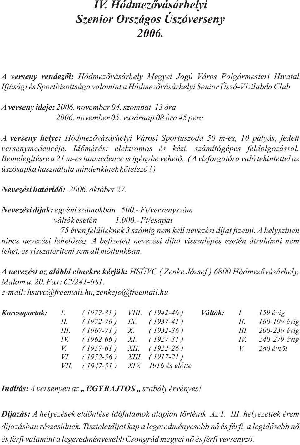 szombat 13 óra 2006. november 05. vasárnap 08 óra 45 perc A verseny helye: Hódmezõvásárhelyi Városi Sportuszoda 50 m-es, 10 pályás, fedett versenymedencéje.