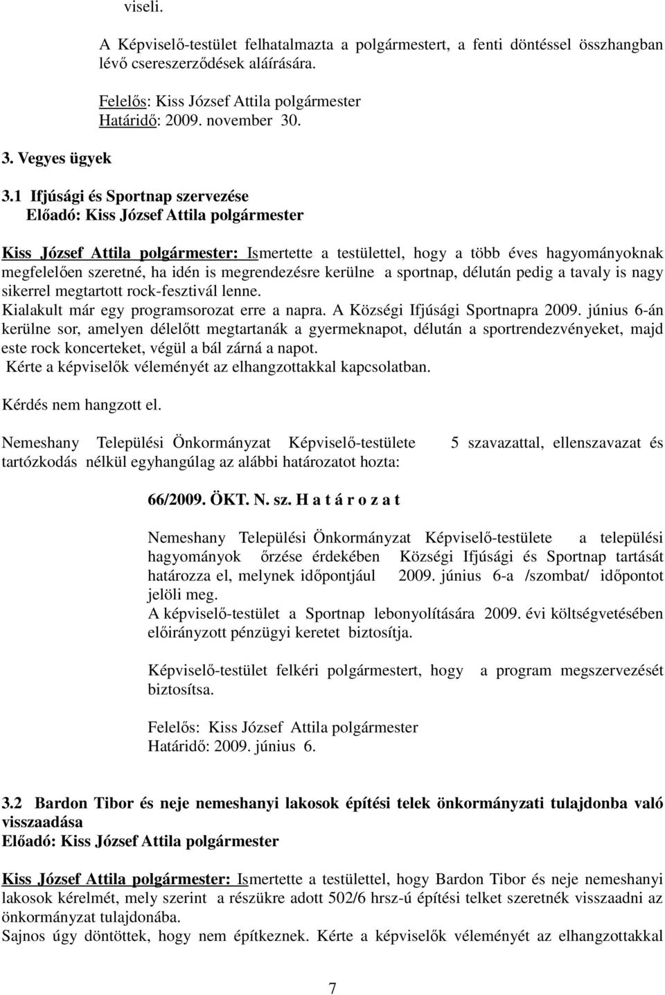 . 3.1 Ifjúsági és Sportnap szervezése Előadó: Kiss József Attila polgármester Kiss József Attila polgármester: Ismertette a testülettel, hogy a több éves hagyományoknak megfelelően szeretné, ha idén