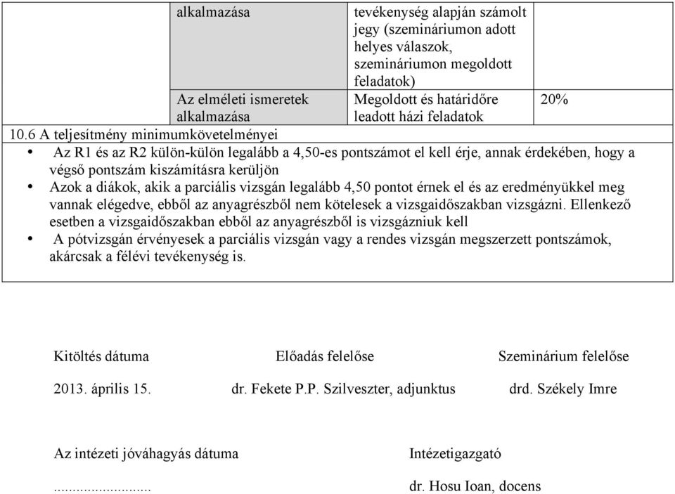 6 A teljesítmény minimumkövetelményei Az R1 és az R2 külön-külön legalább a 4,50-es pontszámot el kell érje, annak érdekében, hogy a végső pontszám kiszámításra kerüljön Azok a diákok, akik a