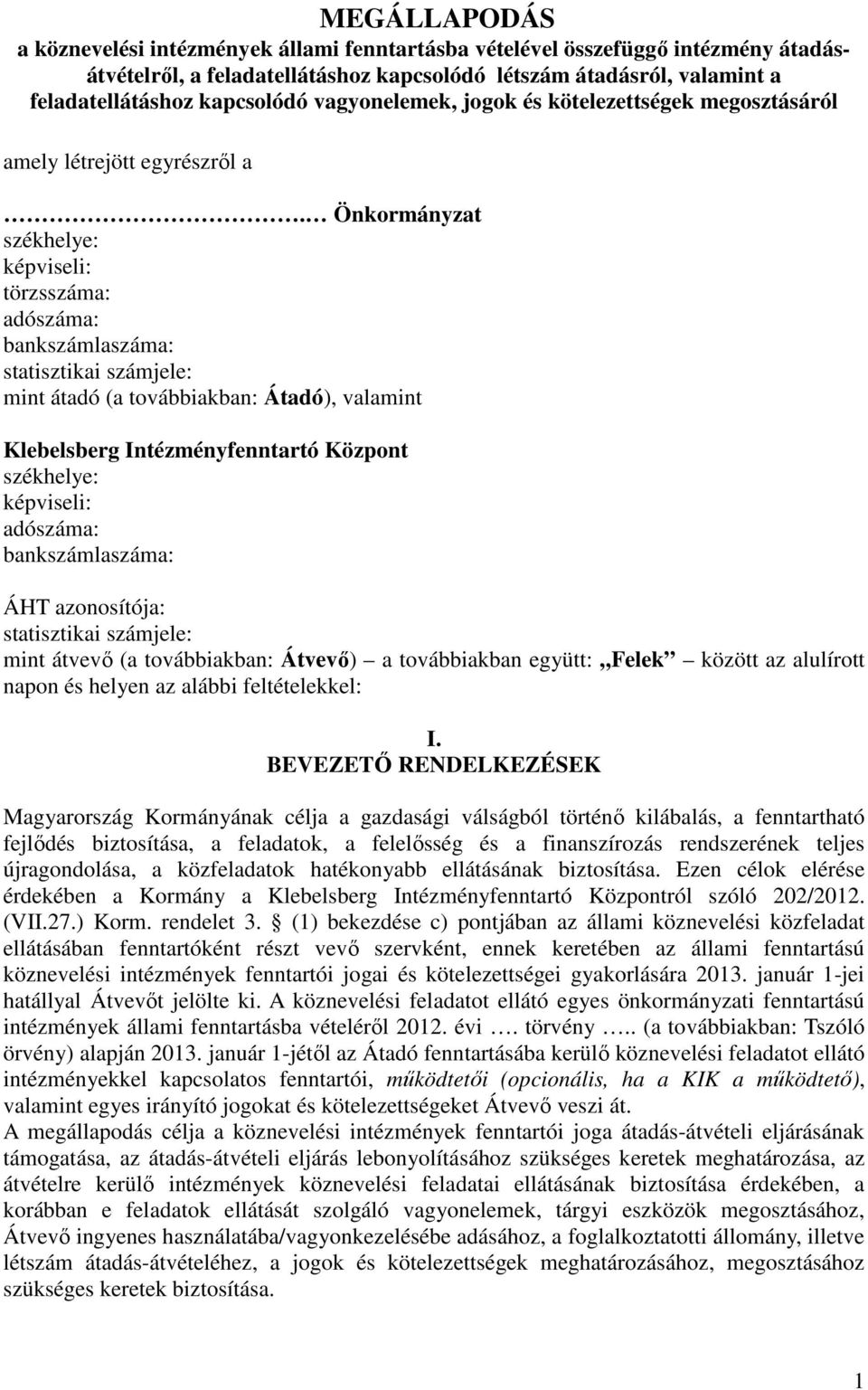 Önkormányzat székhelye: képviseli: törzsszáma: adószáma: bankszámlaszáma: statisztikai számjele: mint átadó (a továbbiakban: Átadó), valamint Klebelsberg Intézményfenntartó Központ székhelye: