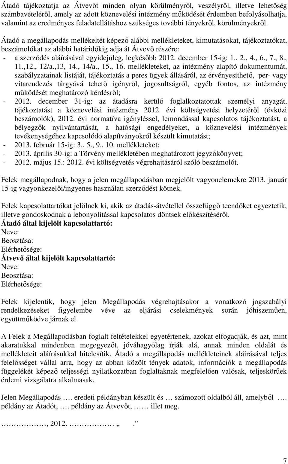 Átadó a megállapodás mellékeltét képezı alábbi mellékleteket, kimutatásokat, tájékoztatókat, beszámolókat az alábbi határidıkig adja át Átvevı részére: - a szerzıdés aláírásával egyidejőleg,