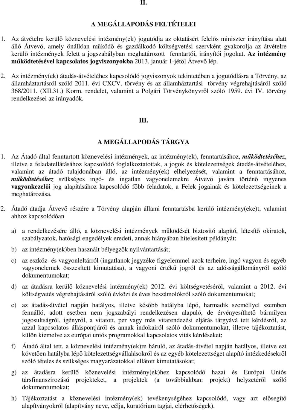 átvételre kerülı intézmények felett a jogszabályban meghatározott fenntartói, irányítói jogokat. Az intézmény mőködtetésével kapcsolatos jogviszonyokba 20