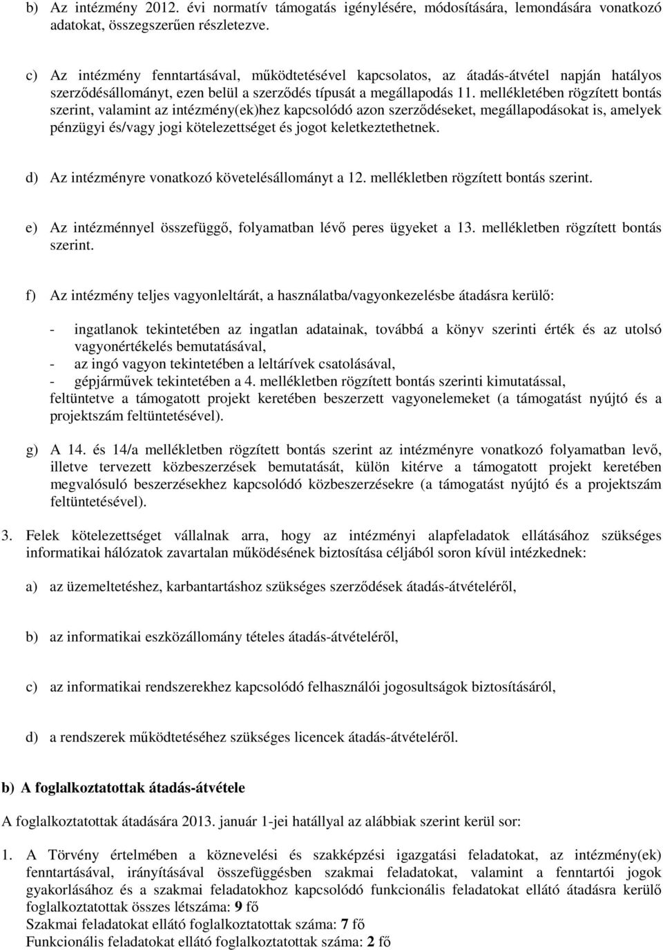 mellékletében rögzített bontás szerint, valamint az intézmény(ek)hez kapcsolódó azon szerzıdéseket, megállapodásokat is, amelyek pénzügyi és/vagy jogi kötelezettséget és jogot keletkeztethetnek.