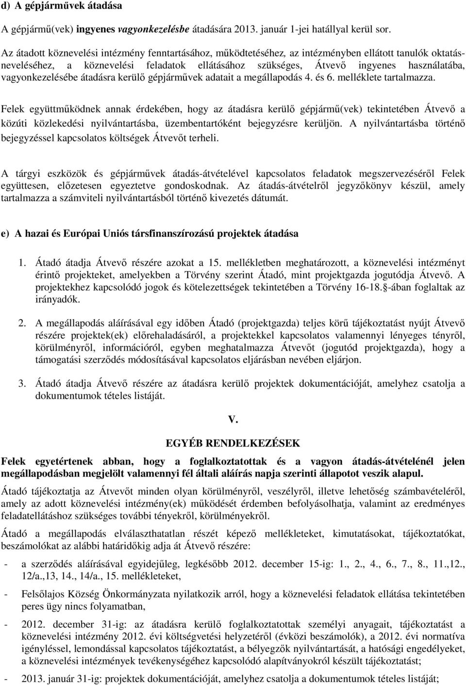 vagyonkezelésébe átadásra kerülı gépjármővek adatait a megállapodás 4. és 6. melléklete tartalmazza.