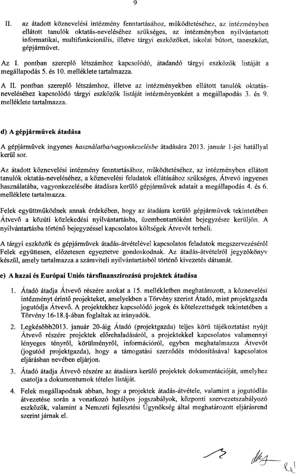 mellékiete tartalmazza. A II. pontban szereplő létszámhoz, illetve az intézményekben ellátott tanulók oktatásneveléséhez kapcsolódó tárgyi eszközök listáját intézményenként a megállapodás 3. és 9.