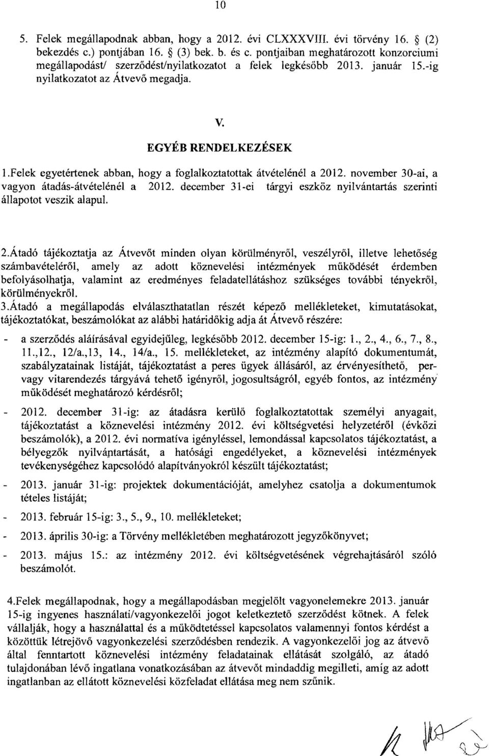 felek egyetértenek abban, hogya foglalkoztatottak átvételénél a 2012. november 30-ai, a vagyon átadás-átvétel énél a 2012. december 31-ei tárgyi eszköz nyilvántartás szerinti állapotot veszik alapul.