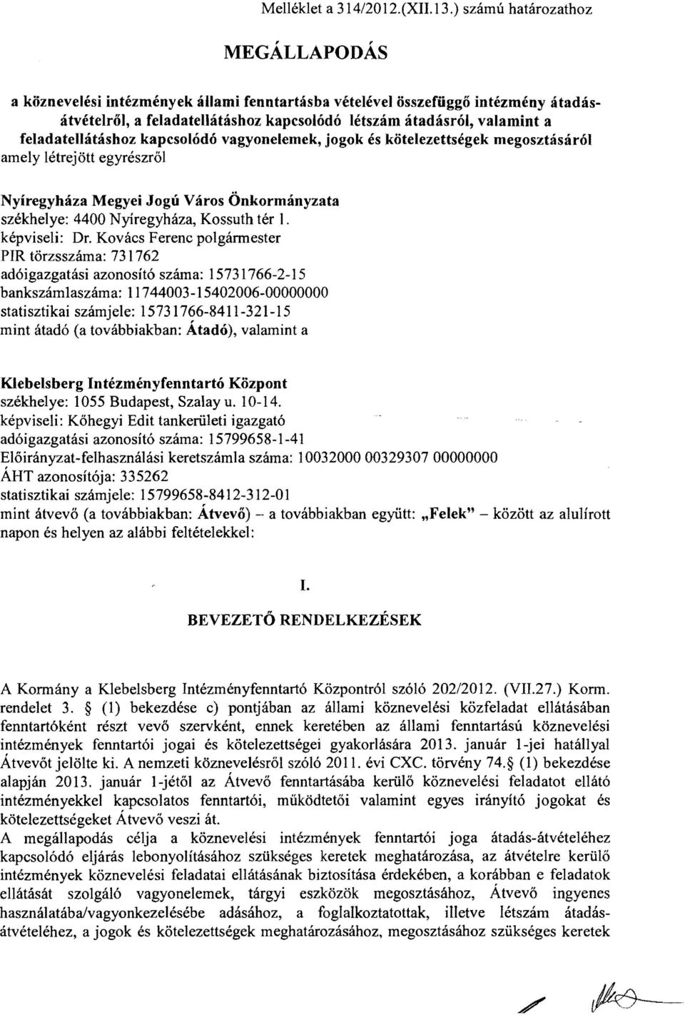 feladatellátáshoz kapcsolódó vagyonelemek, jogok és kötelezettségek megosztásáról amely létrejött egyrészről Nyíregyháza Megyei Jogú Város Önkormányzata székhelye:, Kossuth tér l. képviseli: Dr.