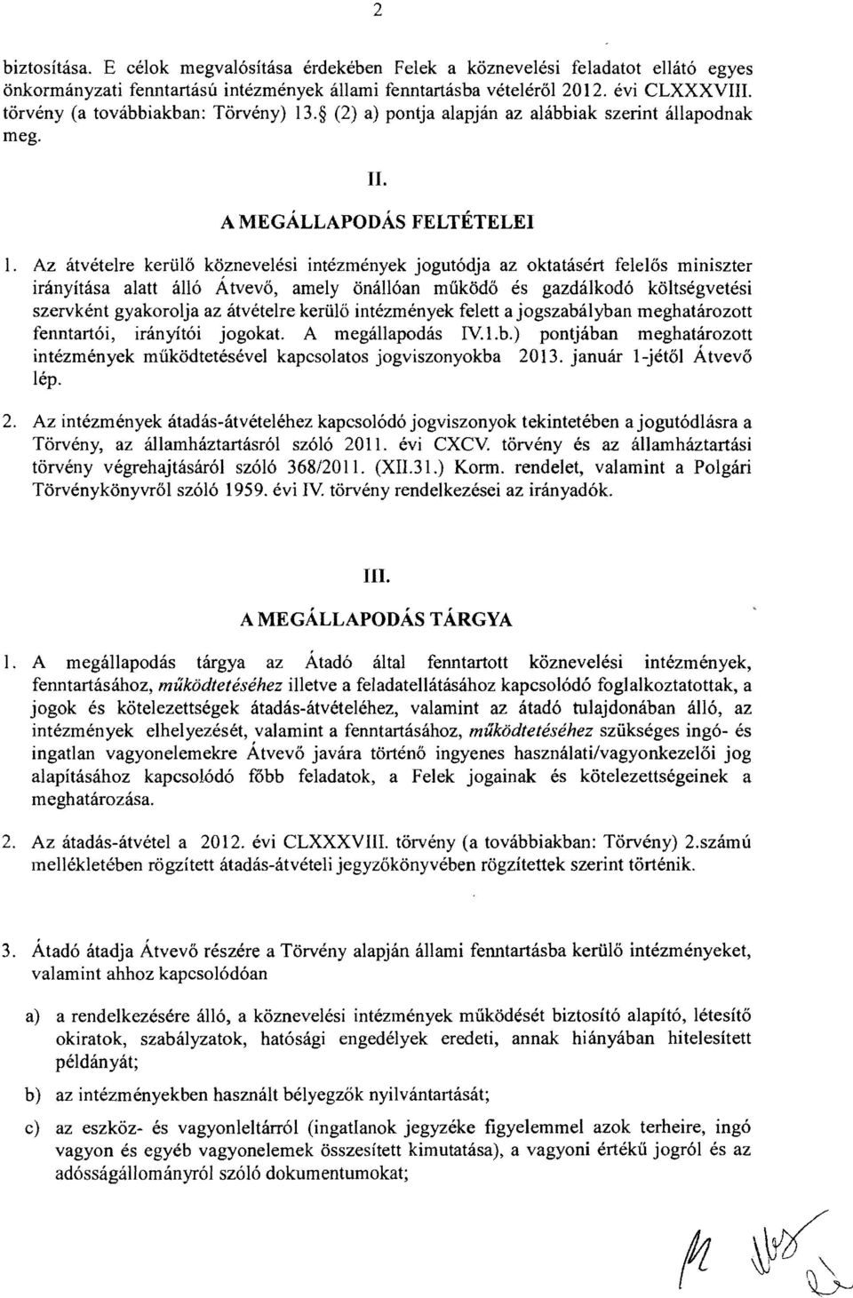 Az átvételre kerülő köznevelési intézmények jogutódja az oktatásért felelős miniszter irányítása alatt álló Átvevő, amely önállóan működő és gazdálkodó költségvetési szervként gyakorolja az átvételre