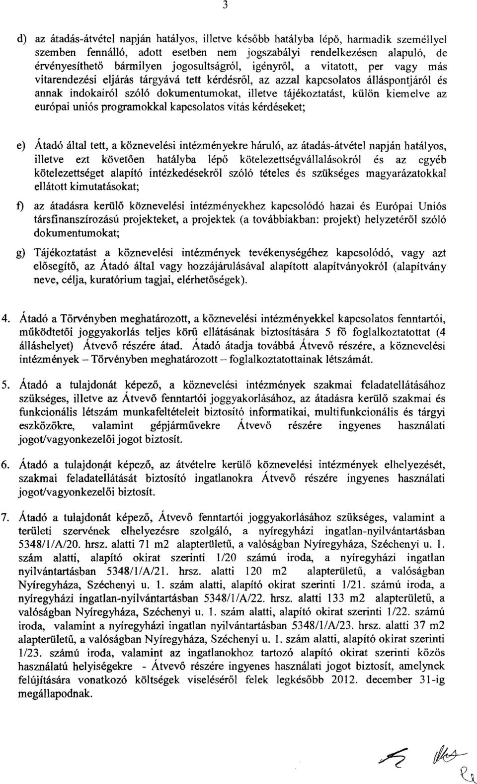 külön kiemelve az európai uniós programokkal kapcsolatos vitás kérdéseket; e) Átadó által tett, a köznevelési intézményekre háruló, az átadás-átvétel napján hatályos, illetve ezt követően hatályba