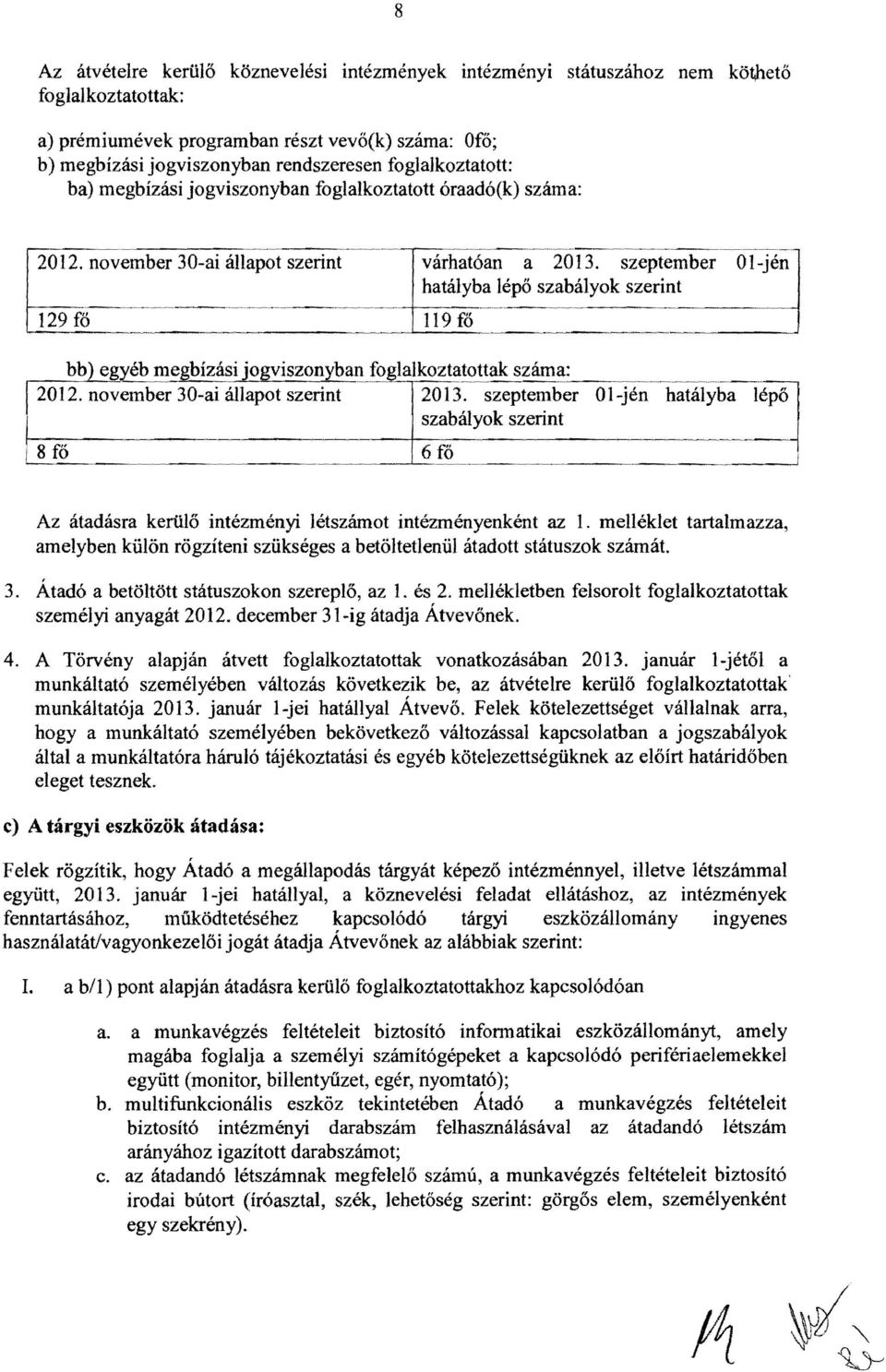 szeptember Ol-jén hatályba lépő szabályok szerint 129 fő 119 fő bb egyéb!pegbízási jogviszonybai!. fog",,-l,al,k_o_zt_a_to~tt._a_k_s_zam_' _a.: --.._-. ~..~, 2012. november 30-ai állapot szerint 2013.