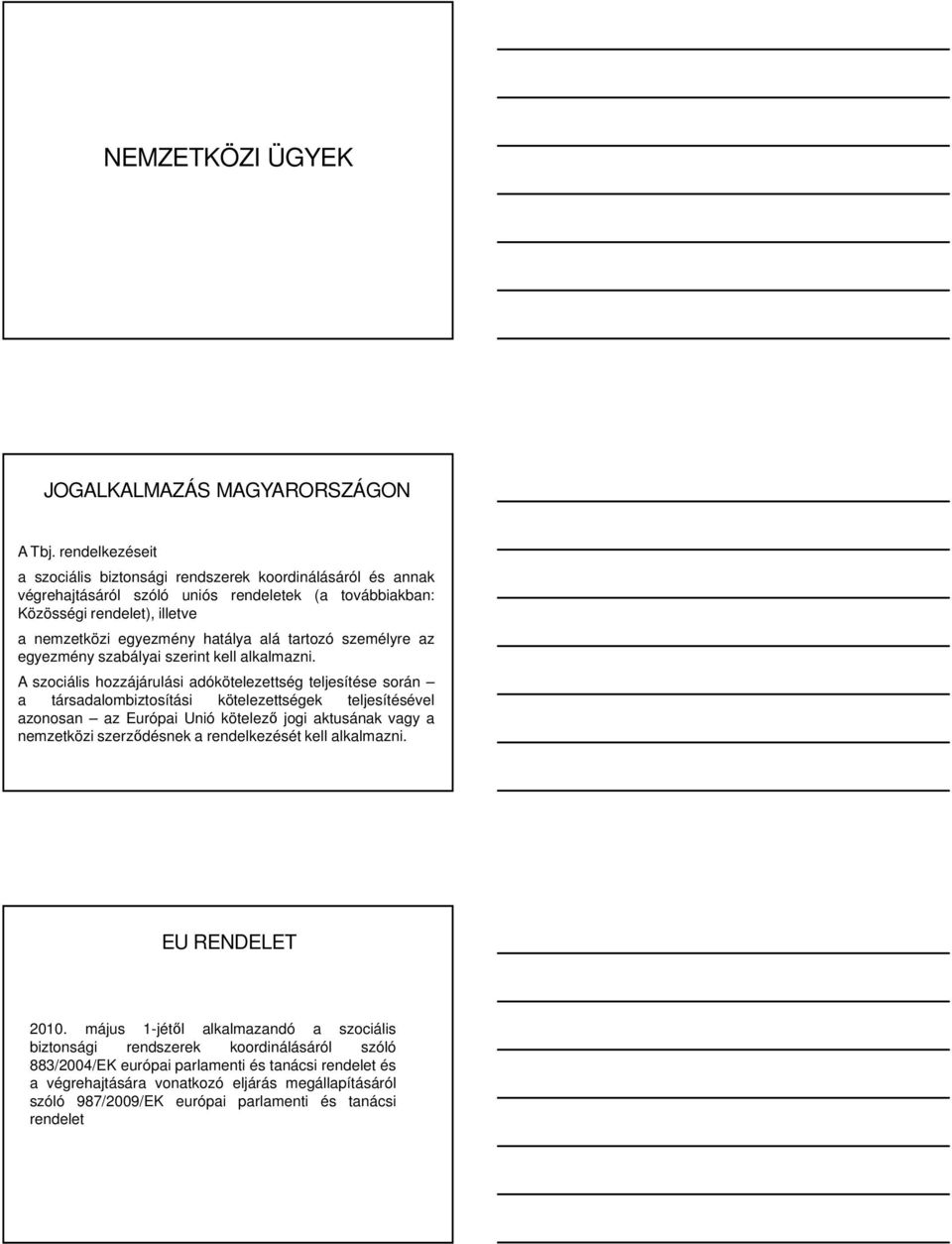 tartozó személyre az egyezmény szabályai szerint kell alkalmazni.