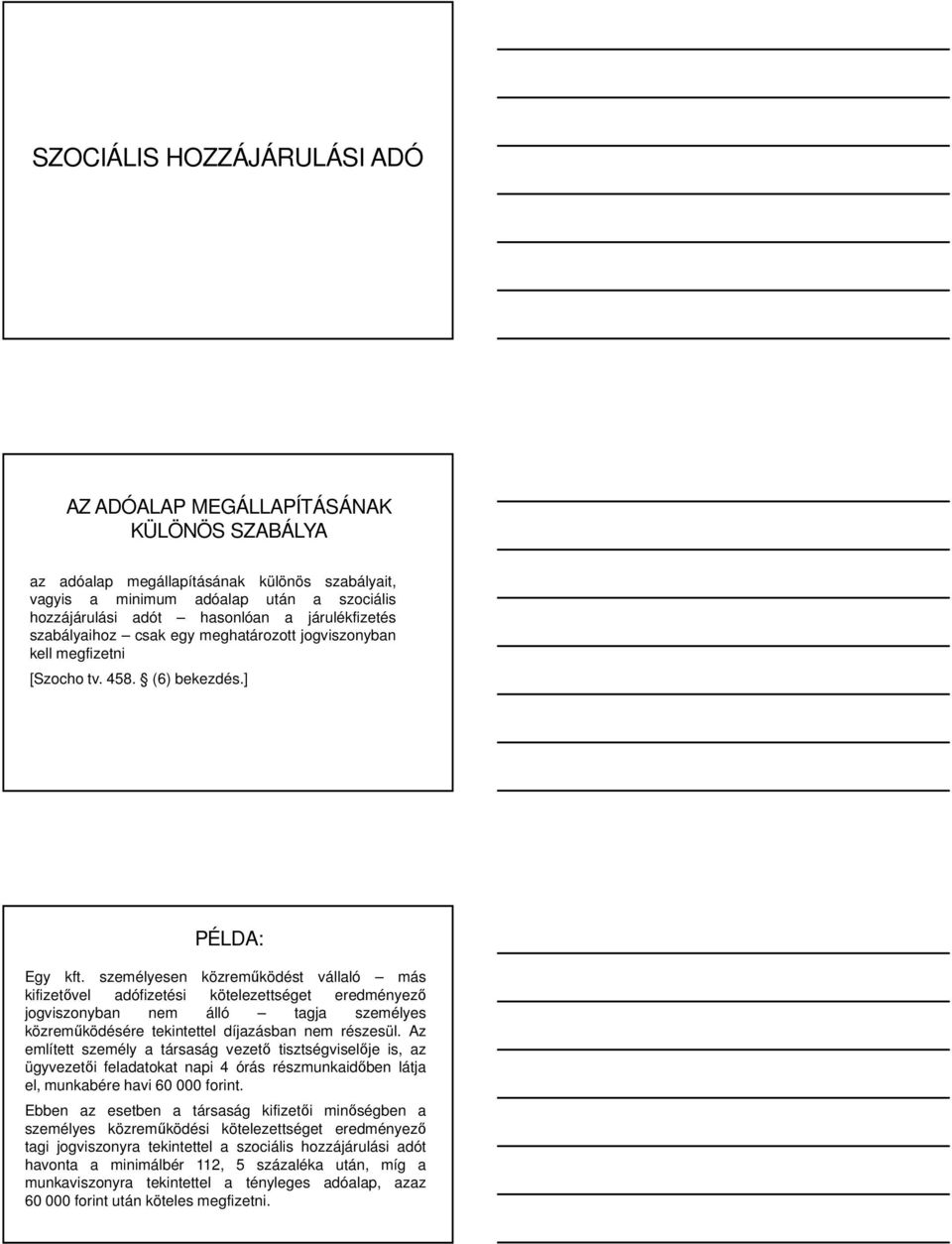 személyesen közreműködést vállaló más kifizetővel adófizetési kötelezettséget eredményező jogviszonyban nem álló tagja személyes közreműködésére tekintettel díjazásban nem részesül.