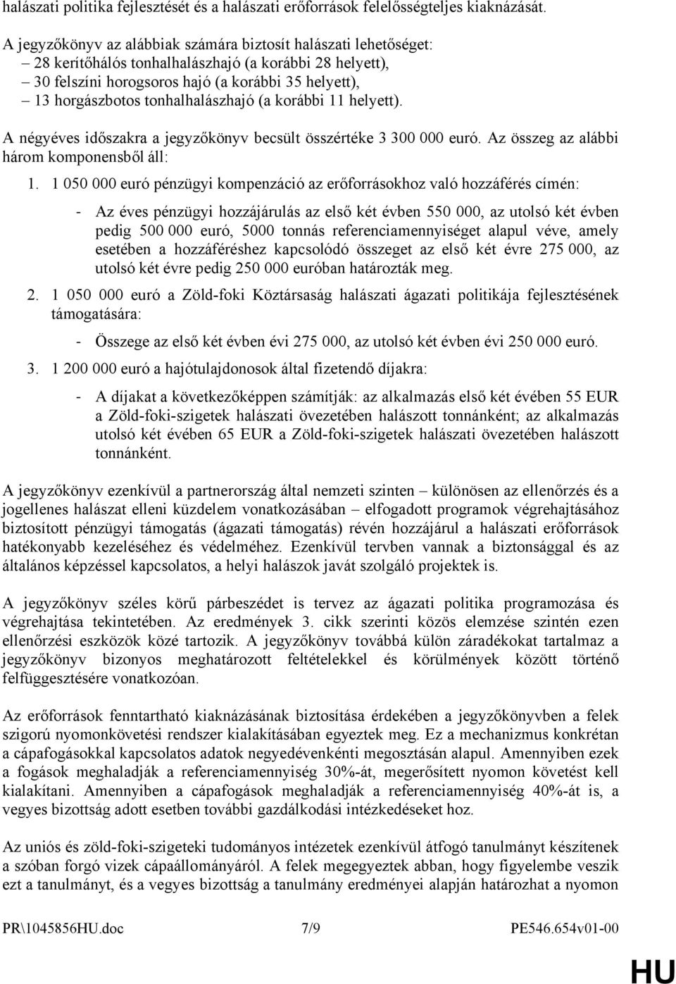 tonhalhalászhajó (a korábbi 11 helyett). A négyéves időszakra a jegyzőkönyv becsült összértéke 3 300 000 euró. Az összeg az alábbi három komponensből áll: 1.