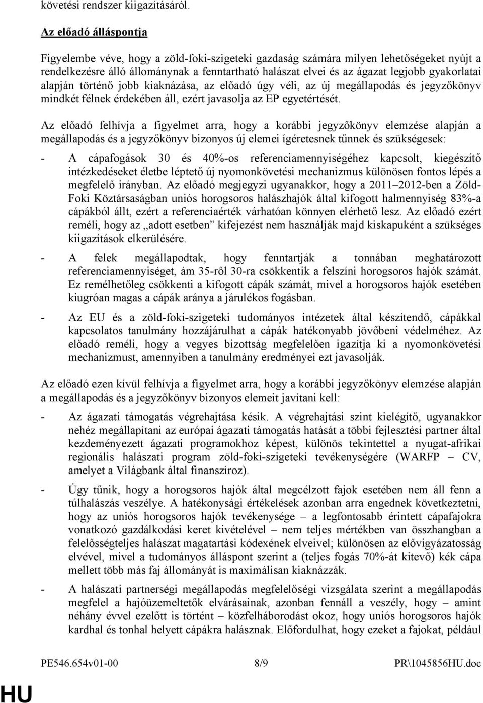 gyakorlatai alapján történő jobb kiaknázása, az előadó úgy véli, az új megállapodás és jegyzőkönyv mindkét félnek érdekében áll, ezért javasolja az EP egyetértését.