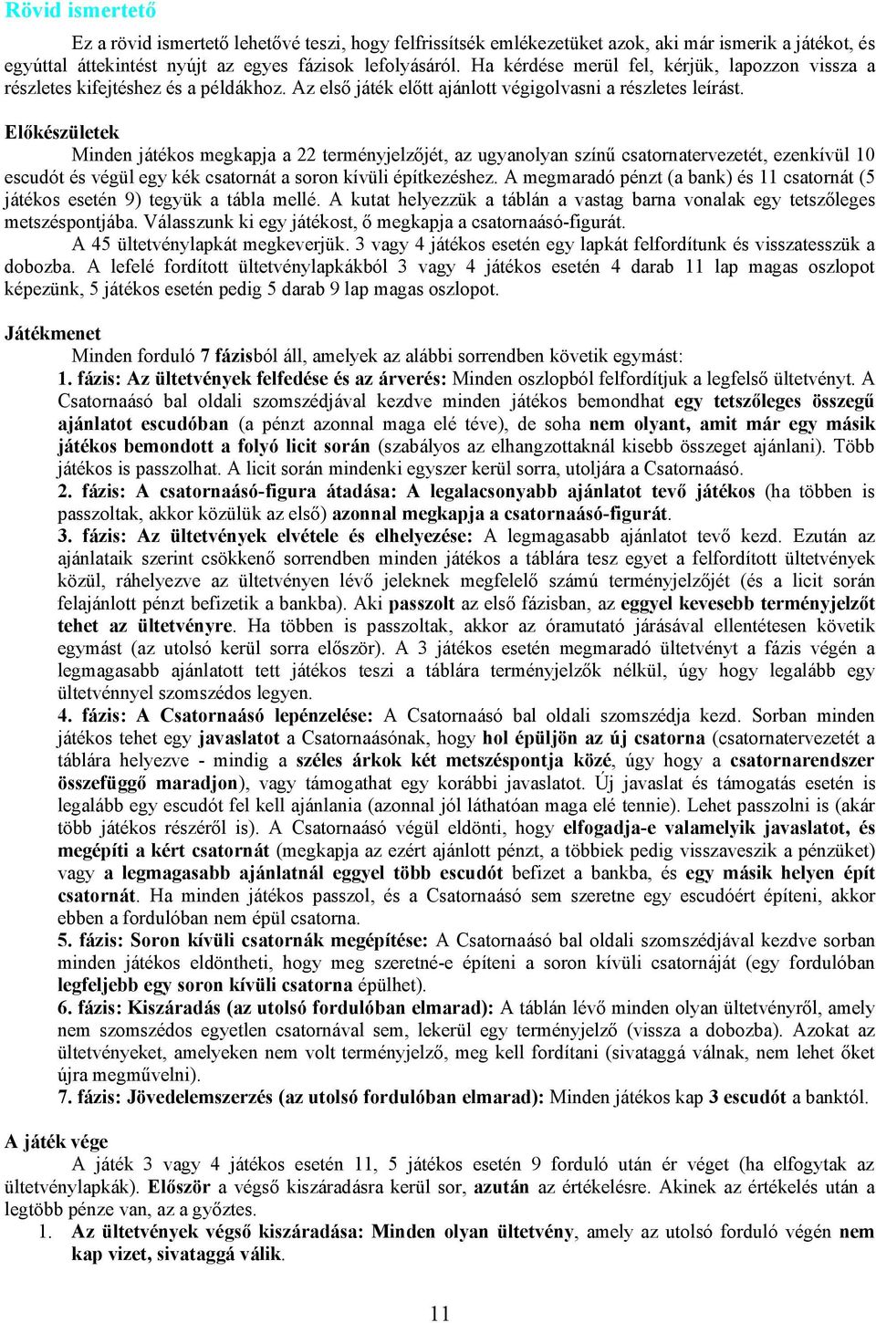 Előkészületek Minden játékos megkapja a 22 terményjelzőjét, az ugyanolyan színű csatornatervezetét, ezenkívül 10 escudót és végül egy kék csatornát a soron kívüli építkezéshez.