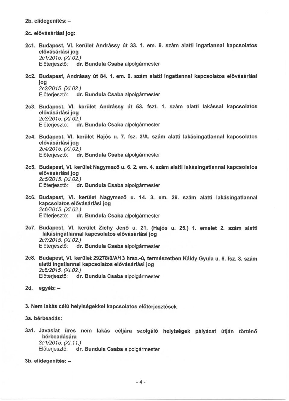 szám alatti lakásingatlannal kapcsolatos 2c4/2015. (X/.02.) 2c5. Budapest, VI. kerület Nagymező u. 6. 2. em. 4. szám alatti lakásingatlannal kapcsolatos 2c5/2015. (X/.02.) 2c6. Budapest, VI. kerület Nagymező u. 14.