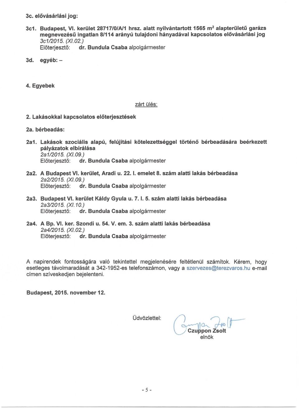 Lakások szociális alapú, felújítási kötelezettséggel történő bérbeadására beérkezett pályázatok elbírálása 2a1/2015. (XI.09.) 2a2. A Budapest VI. kerület, Aradi u. 22. 1. emelet 8.