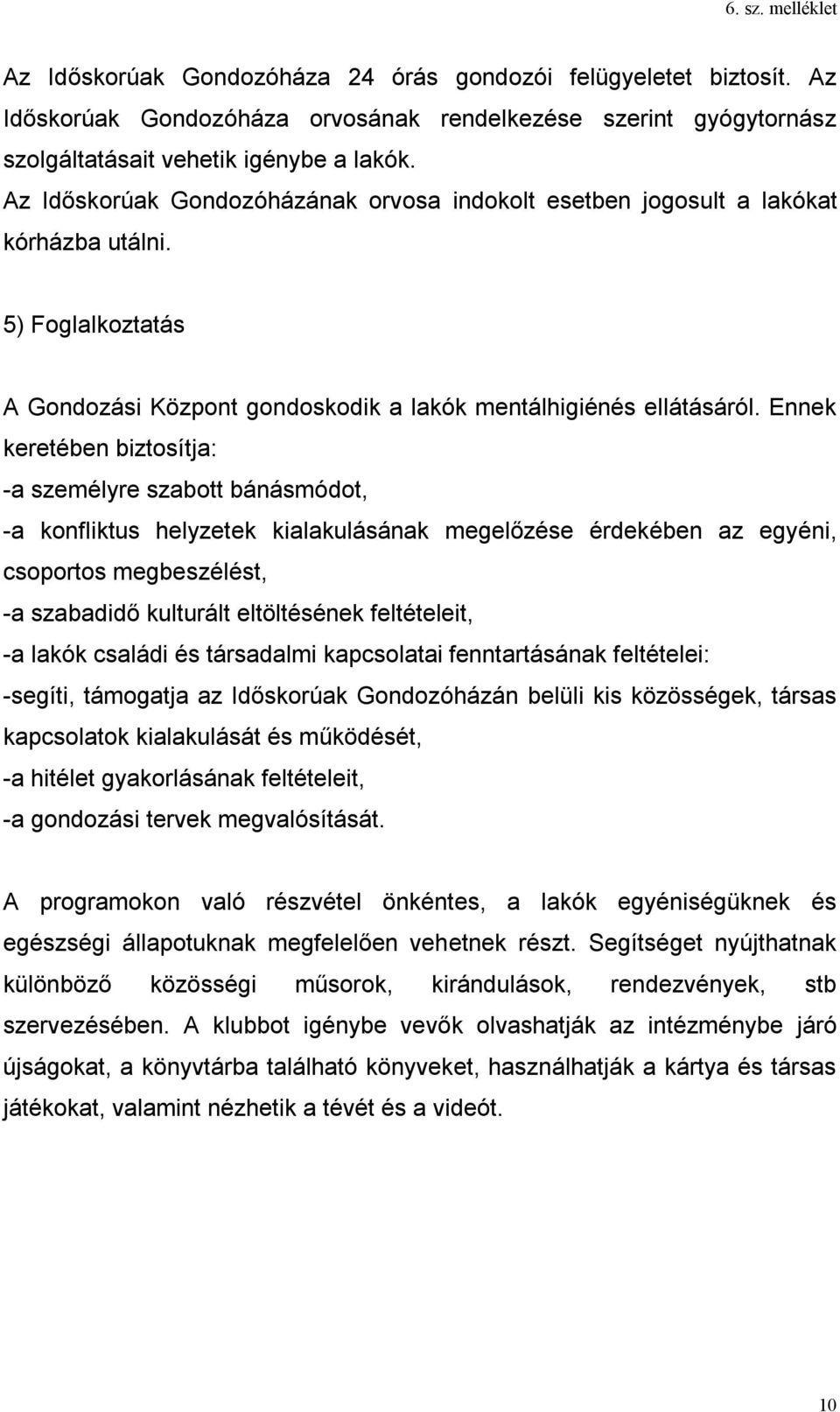 Ennek keretében biztosítja: -a személyre szabott bánásmódot, -a konfliktus helyzetek kialakulásának megelőzése érdekében az egyéni, csoportos megbeszélést, -a szabadidő kulturált eltöltésének