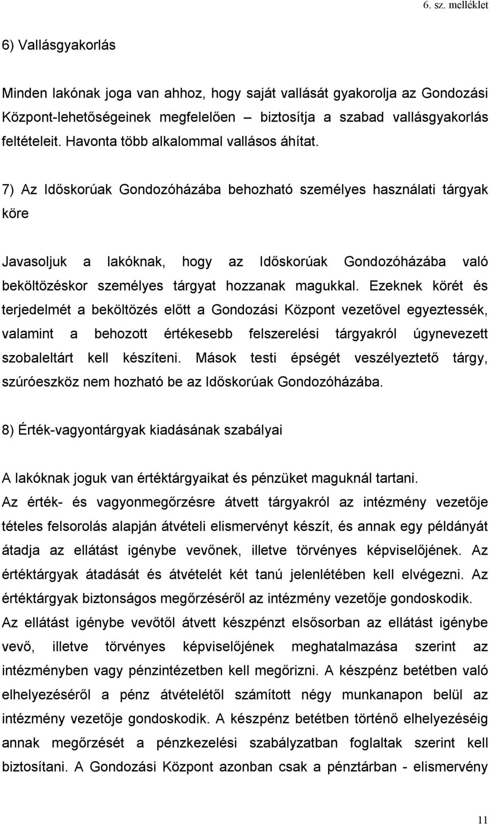 7) Az Időskorúak Gondozóházába behozható személyes használati tárgyak köre Javasoljuk a lakóknak, hogy az Időskorúak Gondozóházába való beköltözéskor személyes tárgyat hozzanak magukkal.