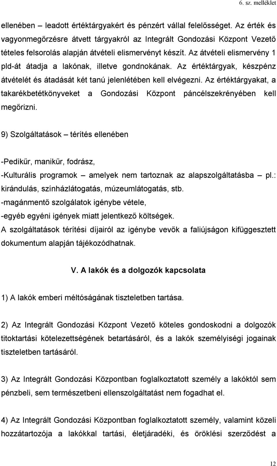 Az átvételi elismervény 1 pld-át átadja a lakónak, illetve gondnokának. Az értéktárgyak, készpénz átvételét és átadását két tanú jelenlétében kell elvégezni.