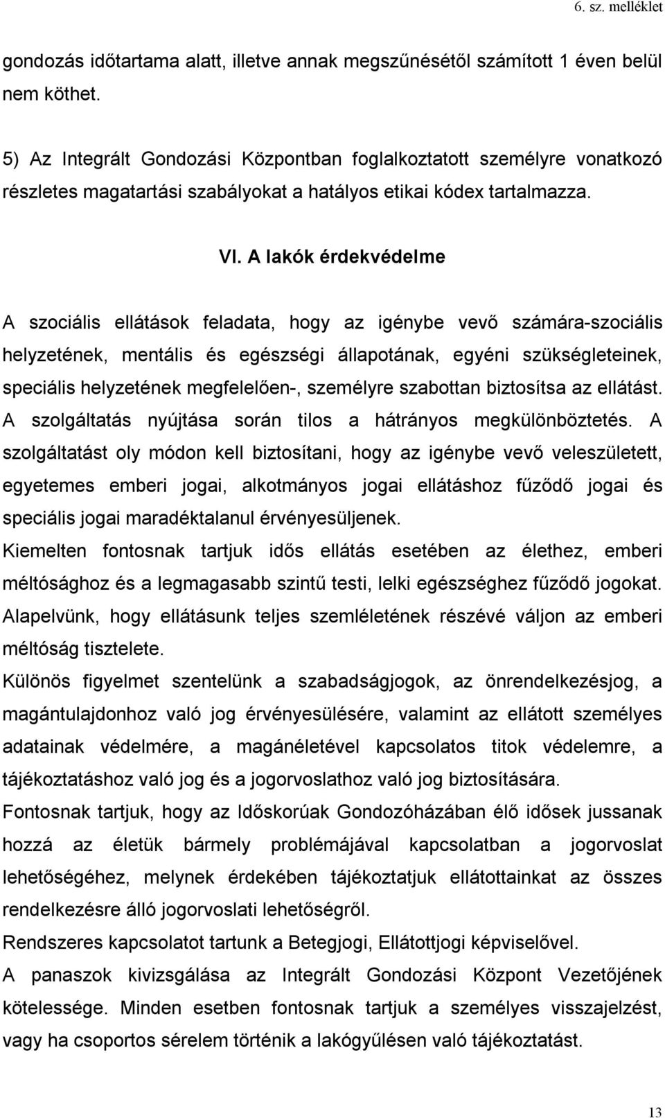 A lakók érdekvédelme A szociális ellátások feladata, hogy az igénybe vevő számára-szociális helyzetének, mentális és egészségi állapotának, egyéni szükségleteinek, speciális helyzetének megfelelően-,