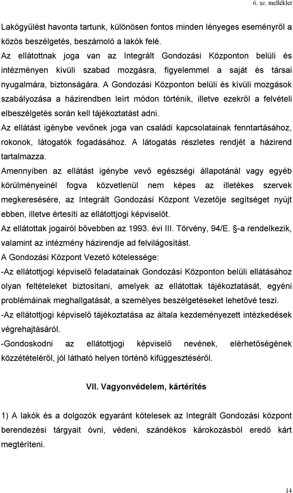 A Gondozási Központon belüli és kívüli mozgások szabályozása a házirendben leírt módon történik, illetve ezekről a felvételi elbeszélgetés során kell tájékoztatást adni.