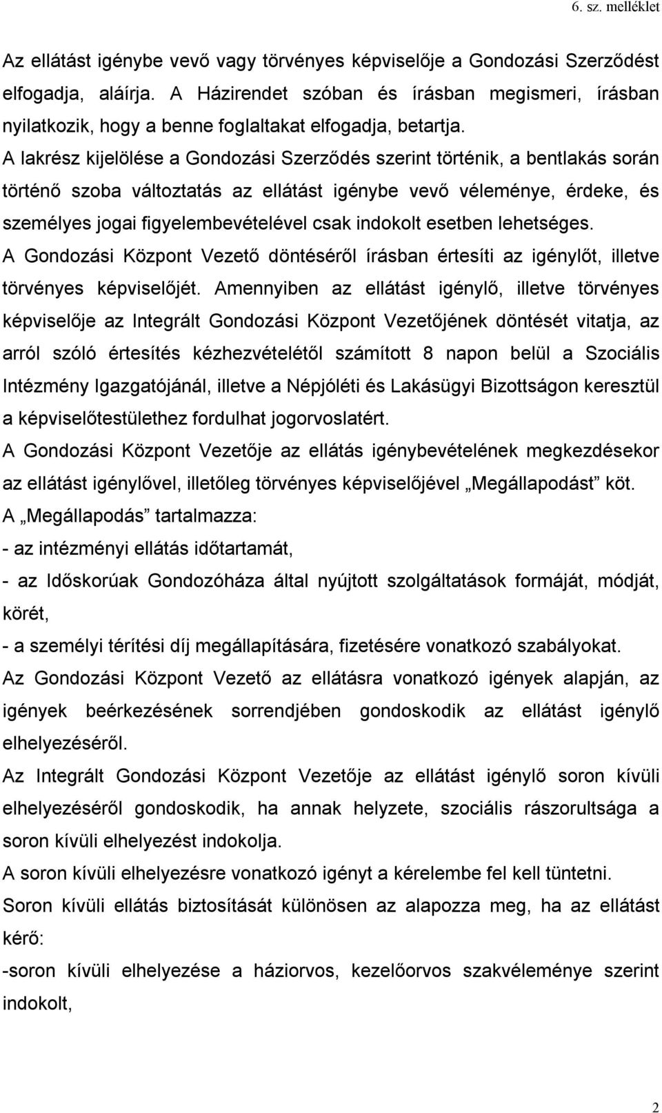 A lakrész kijelölése a Gondozási Szerződés szerint történik, a bentlakás során történő szoba változtatás az ellátást igénybe vevő véleménye, érdeke, és személyes jogai figyelembevételével csak