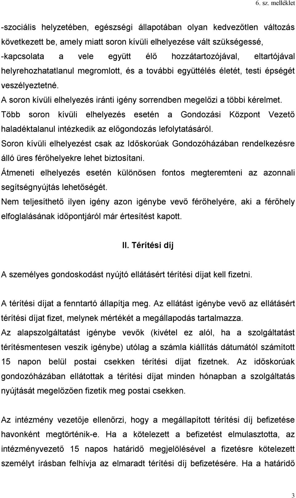 Több soron kívüli elhelyezés esetén a Gondozási Központ Vezető haladéktalanul intézkedik az előgondozás lefolytatásáról.