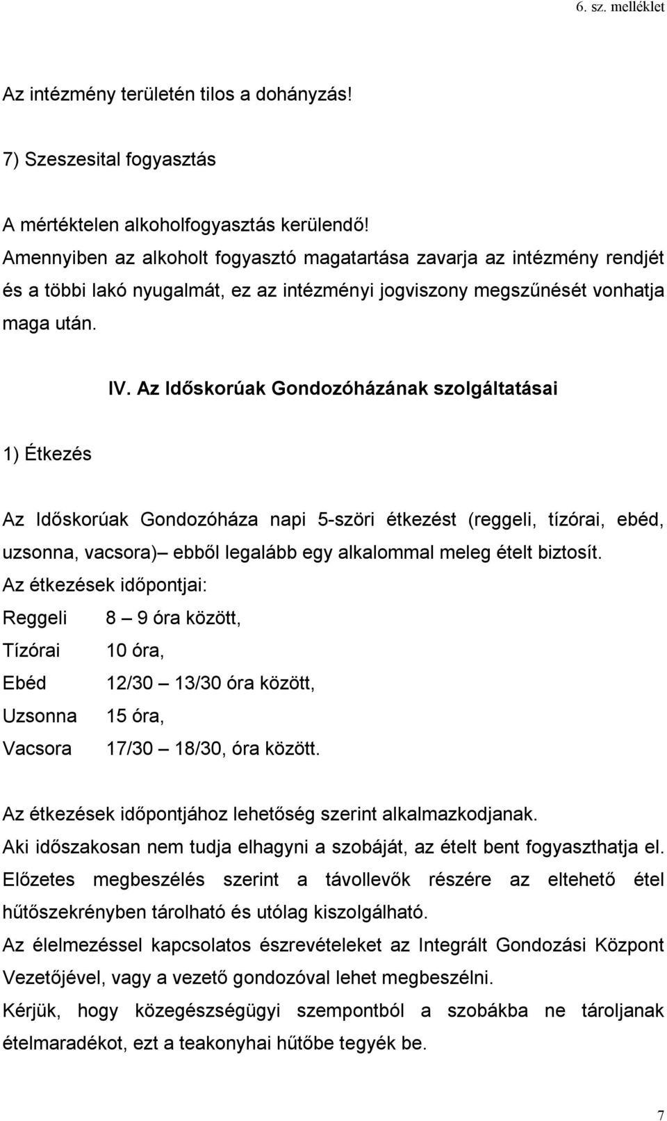 Az Időskorúak Gondozóházának szolgáltatásai 1) Étkezés Az Időskorúak Gondozóháza napi 5-szöri étkezést (reggeli, tízórai, ebéd, uzsonna, vacsora) ebből legalább egy alkalommal meleg ételt biztosít.