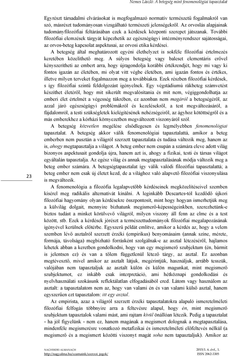 További filozófiai elemzések tárgyát képezhetik az egészségügyi intézményrendszer sajátosságai, az orvos-beteg kapcsolat aspektusai, az orvosi etika kérdései.