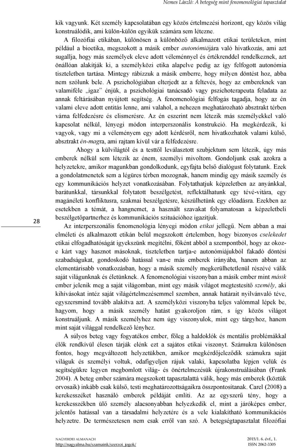 eleve adott véleménnyel és értékrenddel rendelkeznek, azt önállóan alakítják ki, a személyközi etika alapelve pedig az így felfogott autonómia tiszteletben tartása.