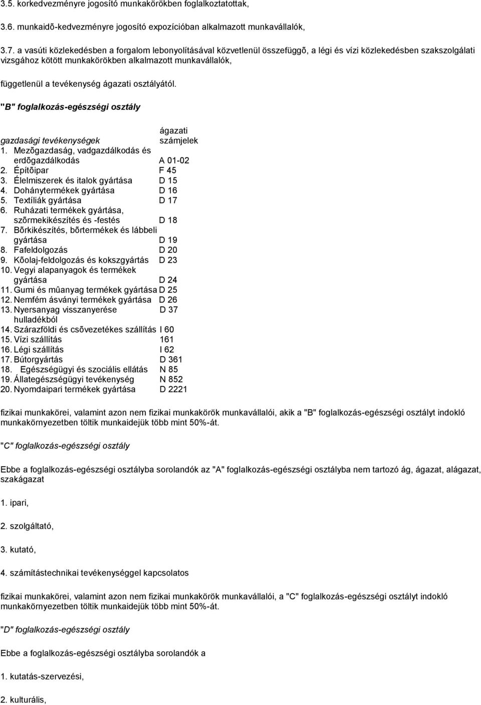 tevékenység ágazati osztályától. "B" foglalkozás-egészségi osztály ágazati gazdasági tevékenységek számjelek 1. Mezõgazdaság, vadgazdálkodás és erdõgazdálkodás A 01-02 2. Építõipar F 45 3.