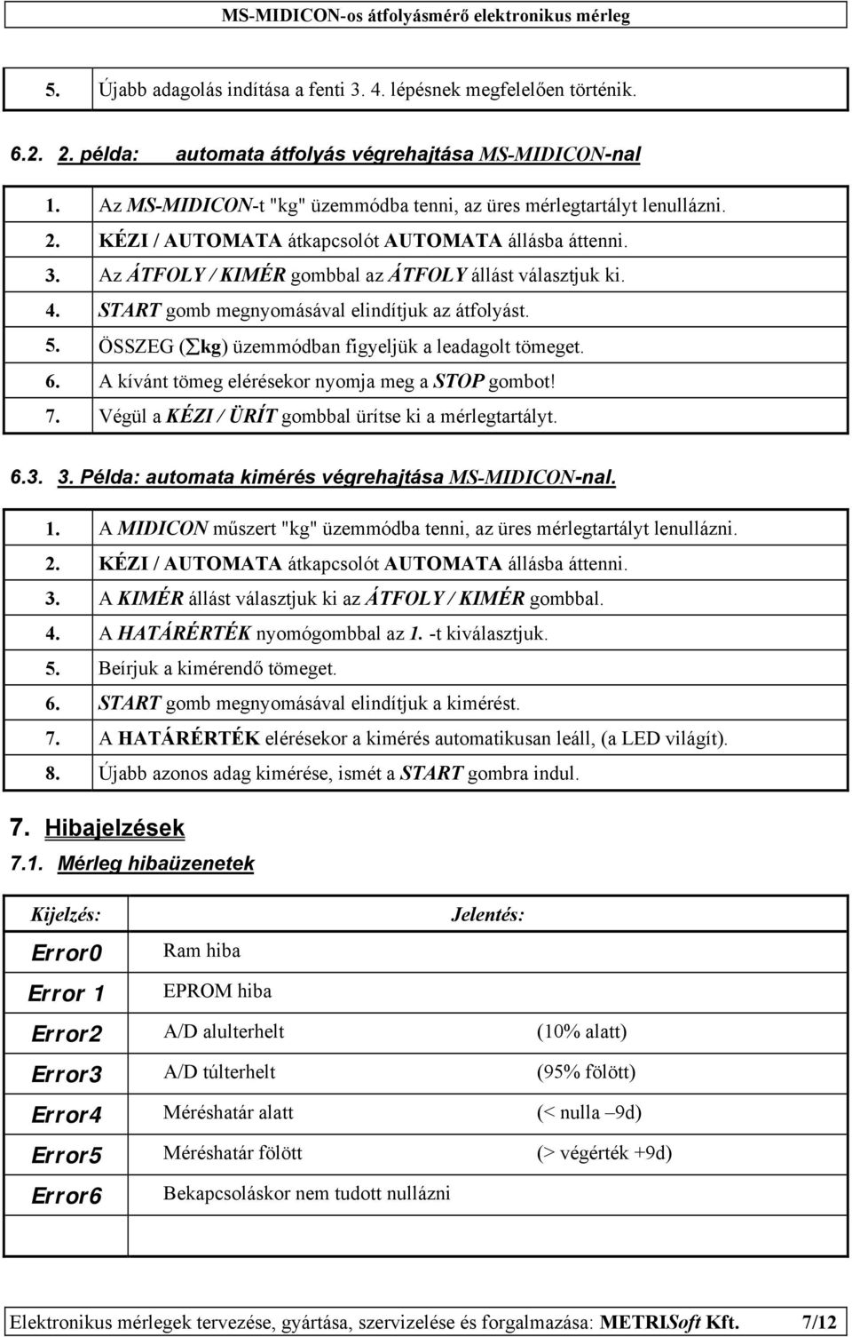 START gomb megnyomásával elindítjuk az átfolyást. 5. ÖSSZEG ( kg) üzemmódban figyeljük a leadagolt tömeget. 6. A kívánt tömeg elérésekor nyomja meg a STOP gombot! 7.