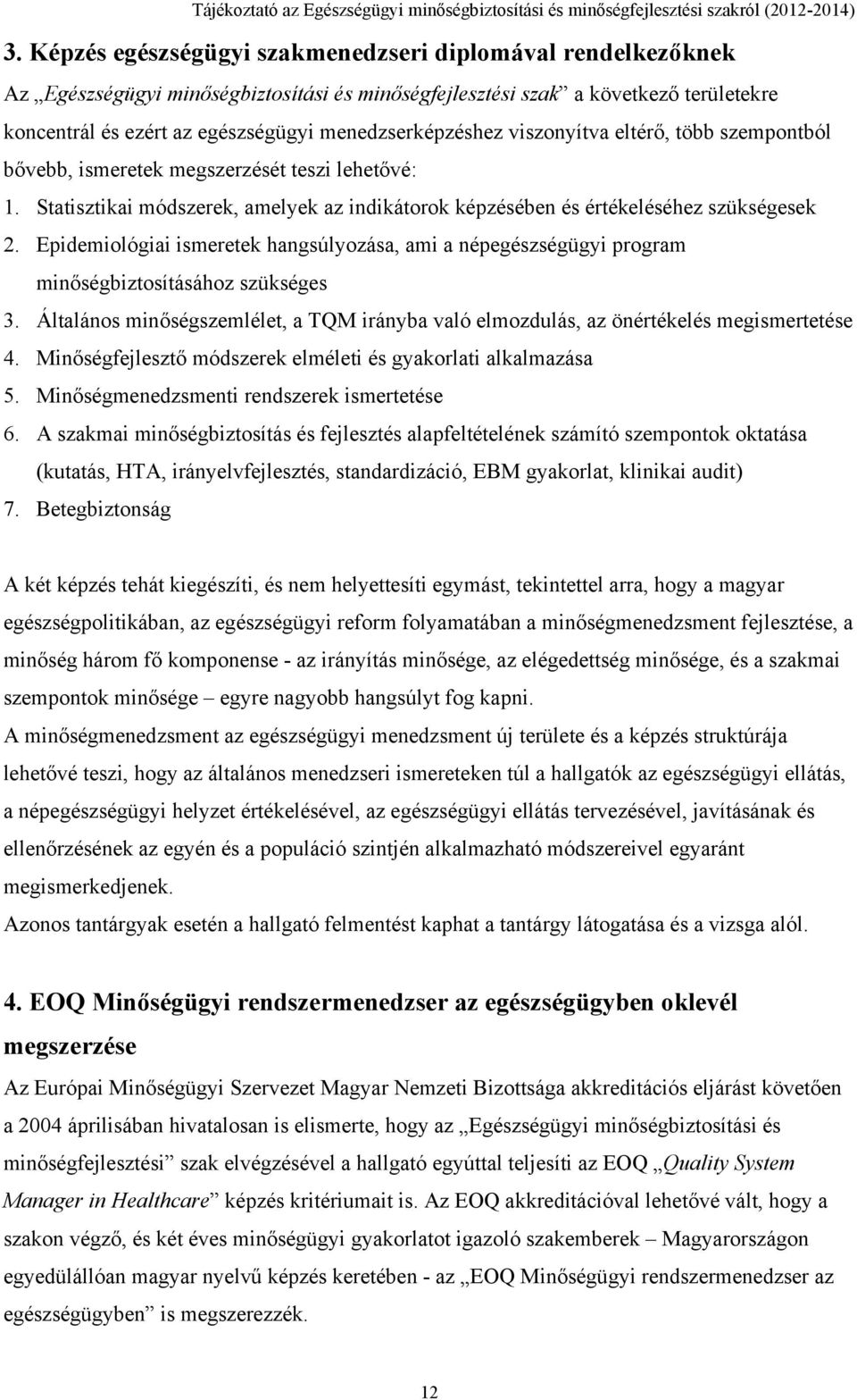 Epidemiológiai ismeretek hangsúlyozása, ami a népegészségügyi program minőségbiztosításához szükséges 3. Általános minőségszemlélet, a TQM irányba való elmozdulás, az önértékelés megismertetése 4.